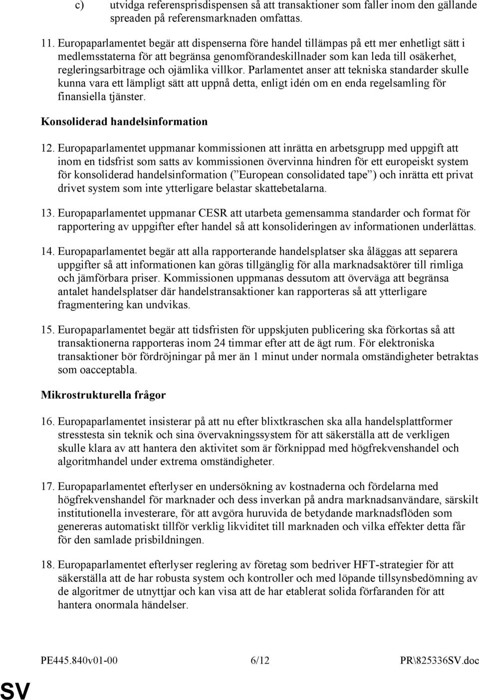 ojämlika villkor. Parlamentet anser att tekniska standarder skulle kunna vara ett lämpligt sätt att uppnå detta, enligt idén om en enda regelsamling för finansiella tjänster.