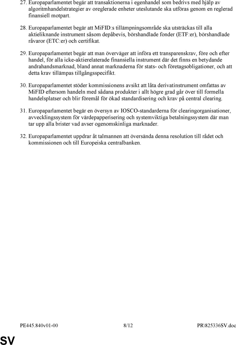 29. Europaparlamentet begär att man överväger att införa ett transparenskrav, före och efter handel, för alla icke-aktierelaterade finansiella instrument där det finns en betydande andrahandsmarknad,