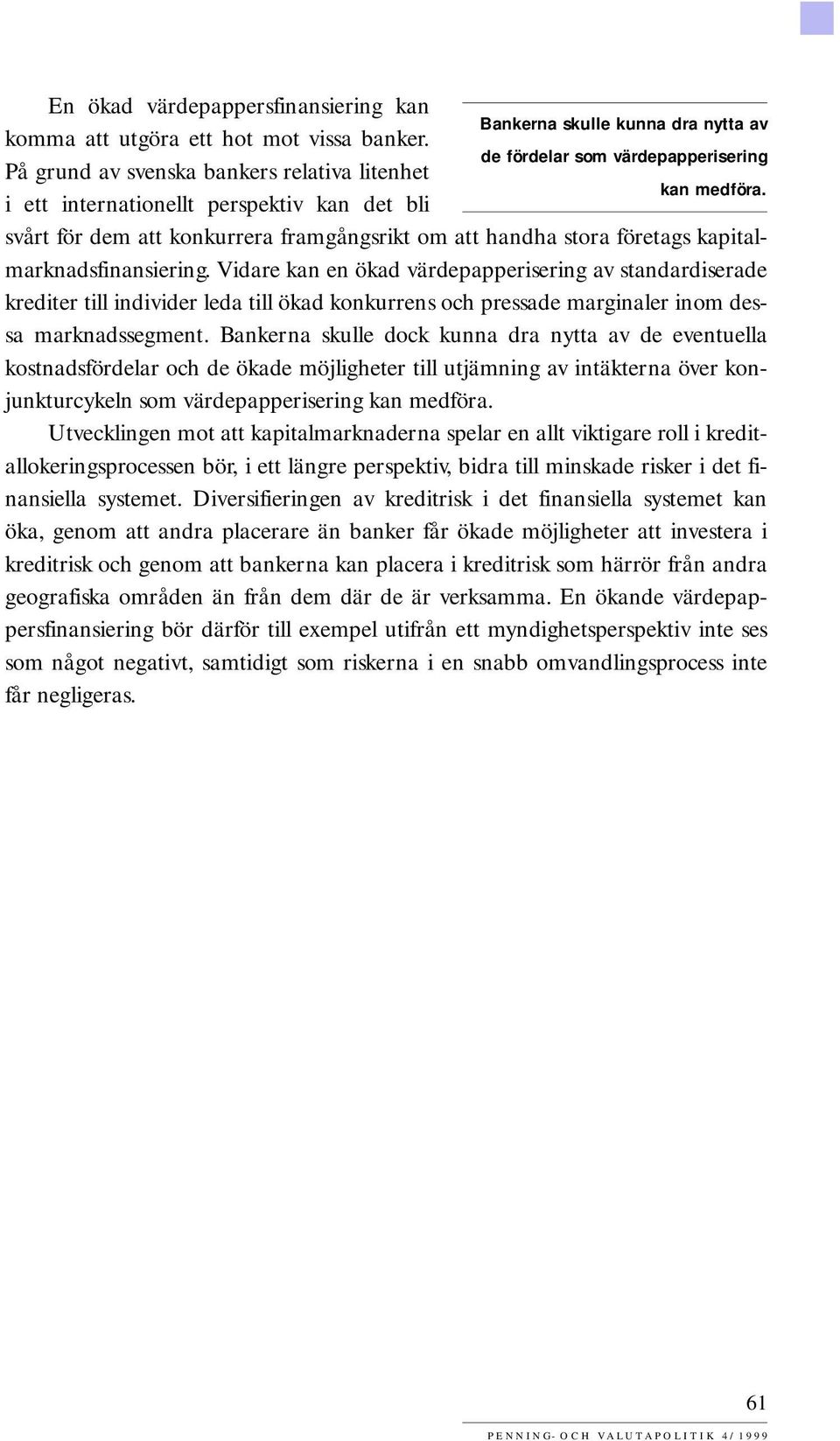 i ett internationellt perspektiv kan det bli svårt för dem att konkurrera framgångsrikt om att handha stora företags kapitalmarknadsfinansiering.