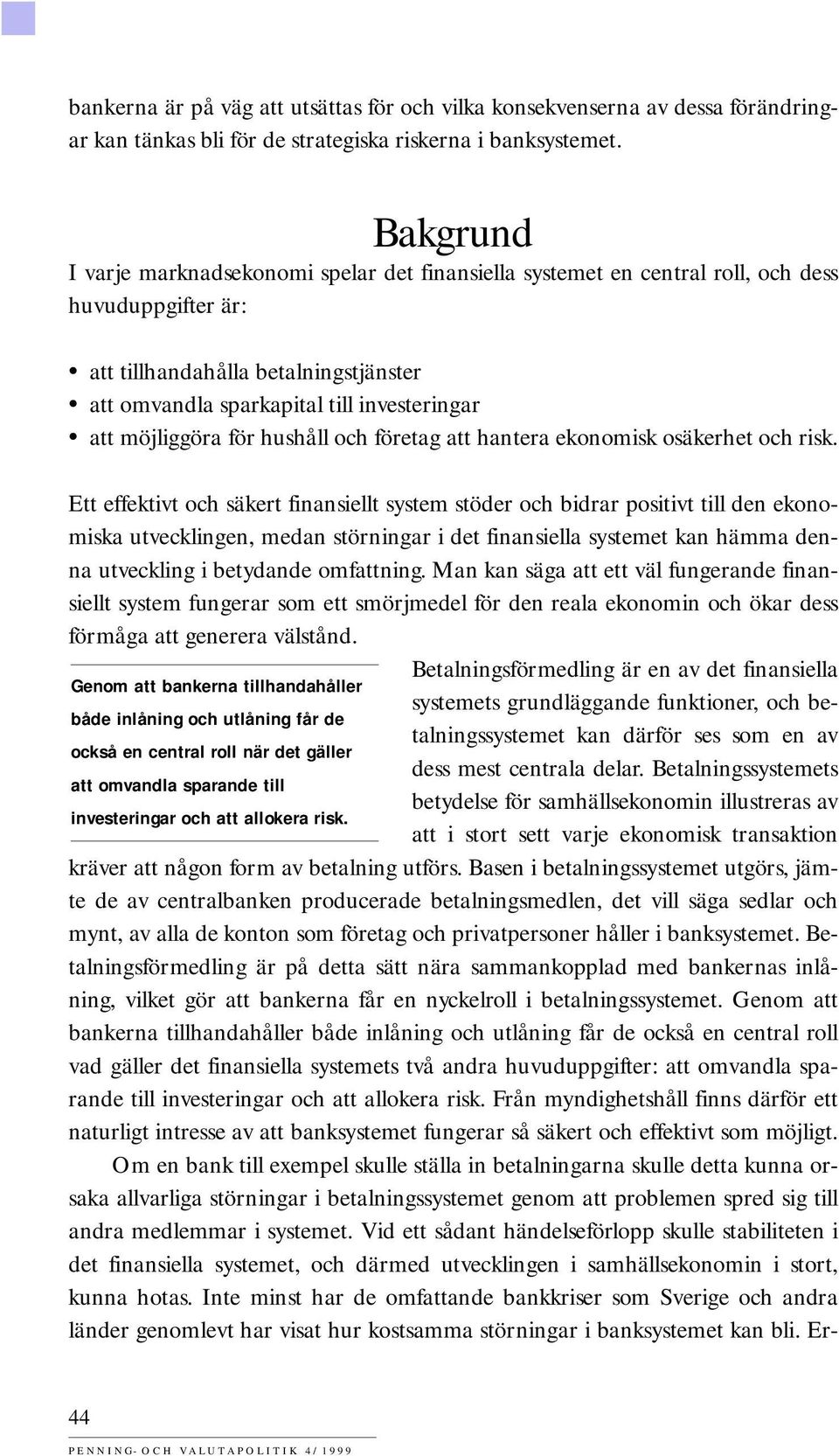 möjliggöra för hushåll och företag att hantera ekonomisk osäkerhet och risk.