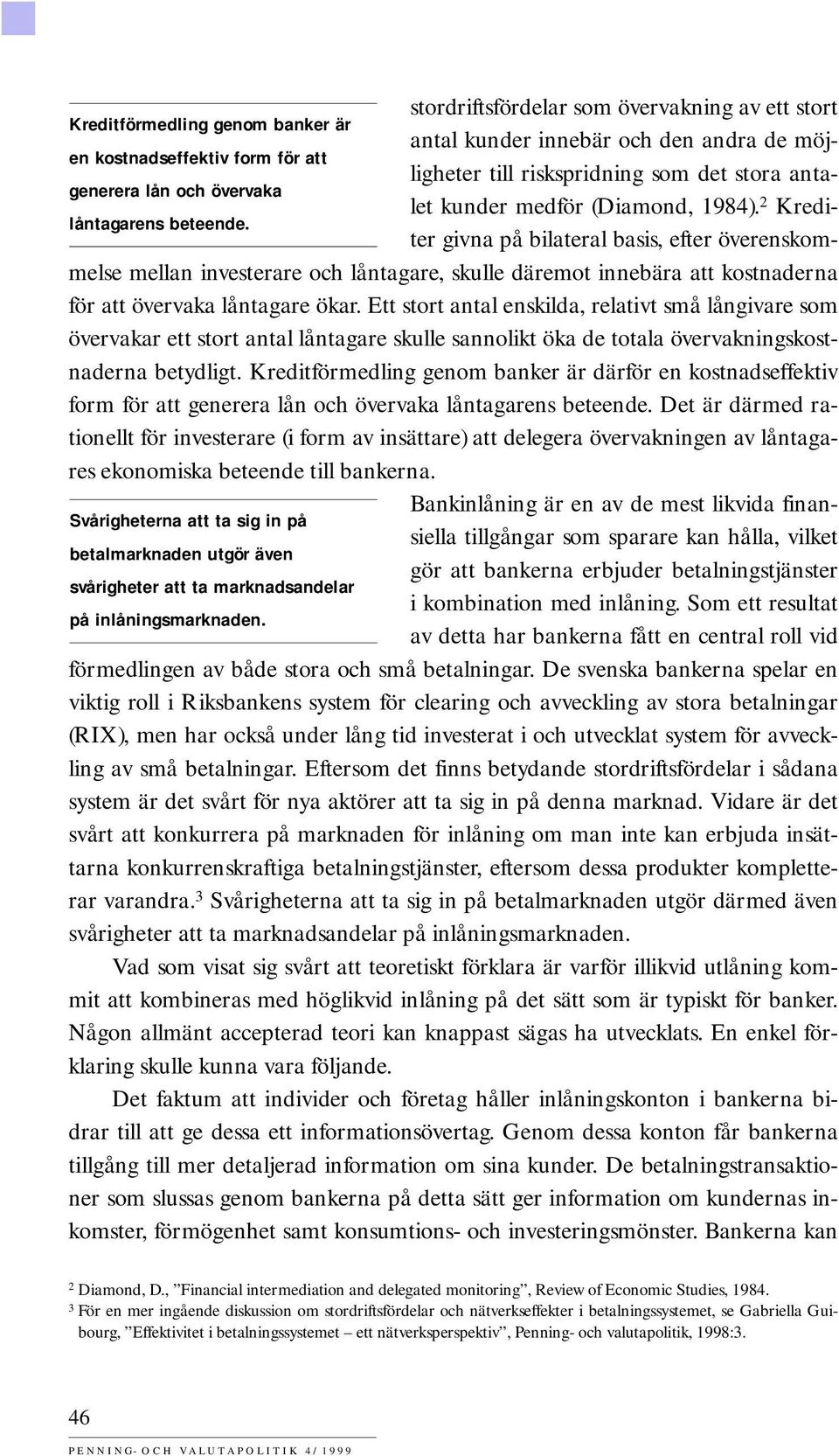 melse mellan investerare och låntagare, skulle däremot innebära att kostnaderna för att övervaka låntagare ökar.