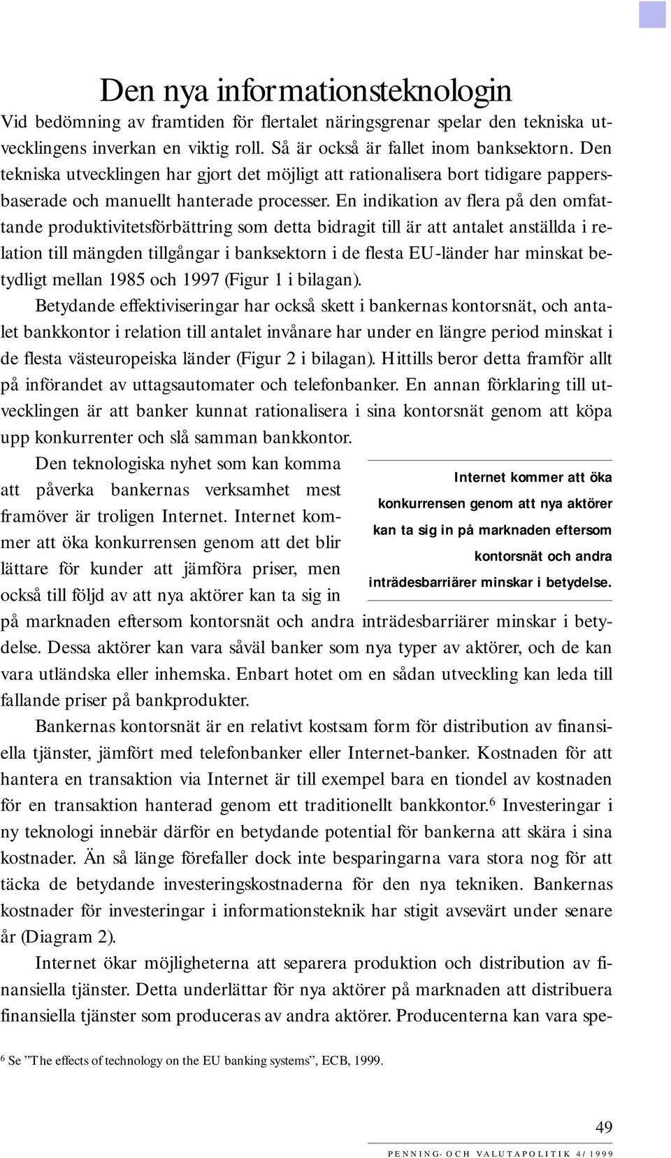 En indikation av flera på den omfattande produktivitetsförbättring som detta bidragit till är att antalet anställda i relation till mängden tillgångar i banksektorn i de flesta EU-länder har minskat