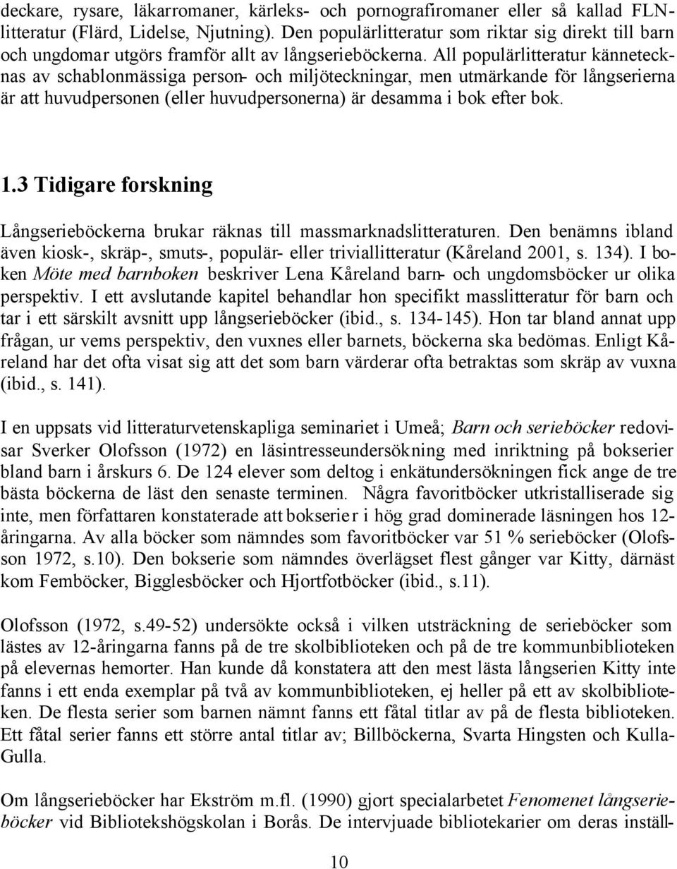 All populärlitteratur kännetecknas av schablonmässiga person- och miljöteckningar, men utmärkande för långserierna är att huvudpersonen (eller huvudpersonerna) är desamma i bok efter bok. 1.