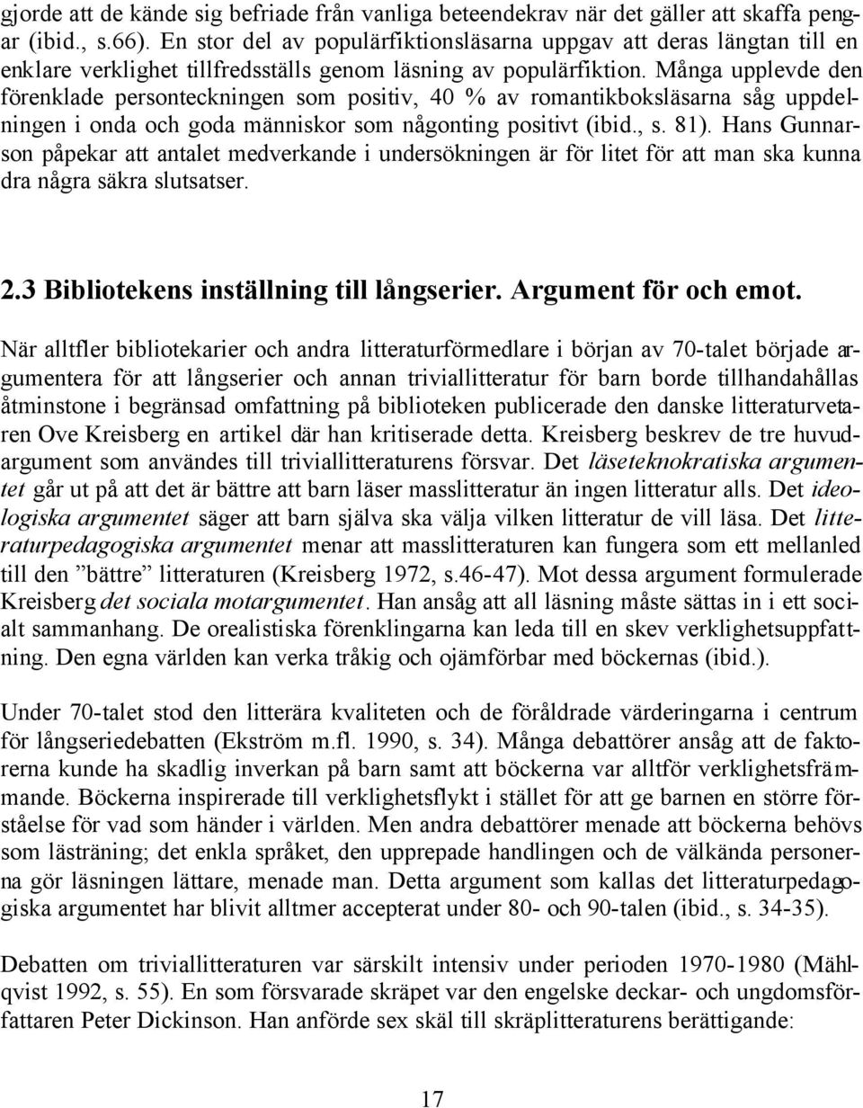 Många upplevde den förenklade personteckningen som positiv, 40 % av romantikboksläsarna såg uppdelningen i onda och goda människor som någonting positivt (ibid., s. 81).