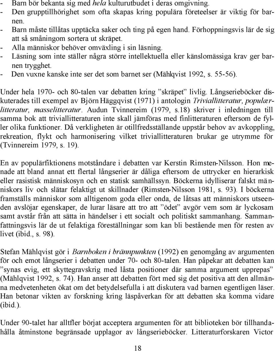 - Läsning som inte ställer några större intellektuella eller känslomässiga krav ger barnen trygghet. - Den vuxne kanske inte ser det som barnet ser (Mählqvist 1992, s. 55-56).