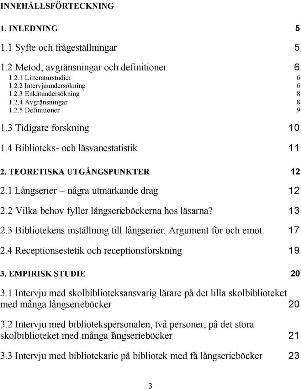 2 Vilka behov fyller långserieböckerna hos läsarna? 13 2.3 Bibliotekens inställning till långserier. Argument för och emot. 17 2.4 Receptionsestetik och receptionsforskning 19 3. EMPIRISK STUDIE 20 3.