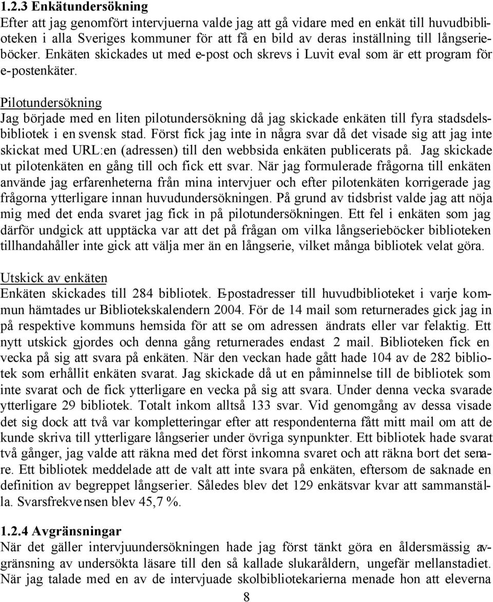 Pilotundersökning Jag började med en liten pilotundersökning då jag skickade enkäten till fyra stadsdelsbibliotek i en svensk stad.