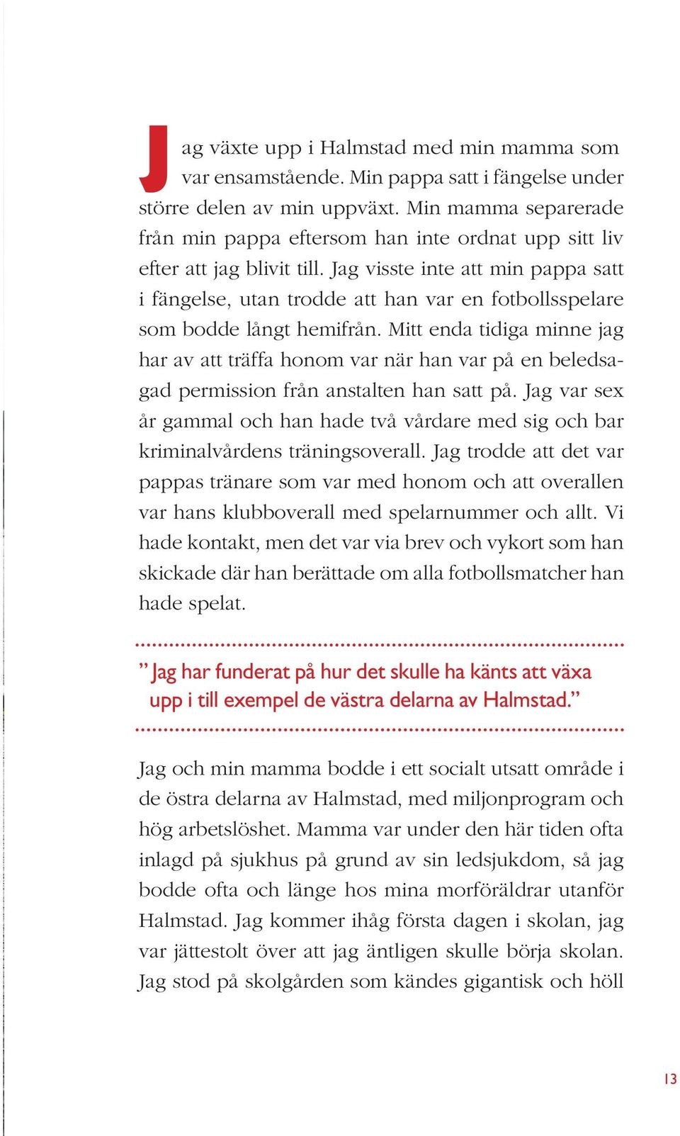 Jag visste inte att min pappa satt i fängelse, utan trodde att han var en fotbollsspelare som bodde långt hemifrån.