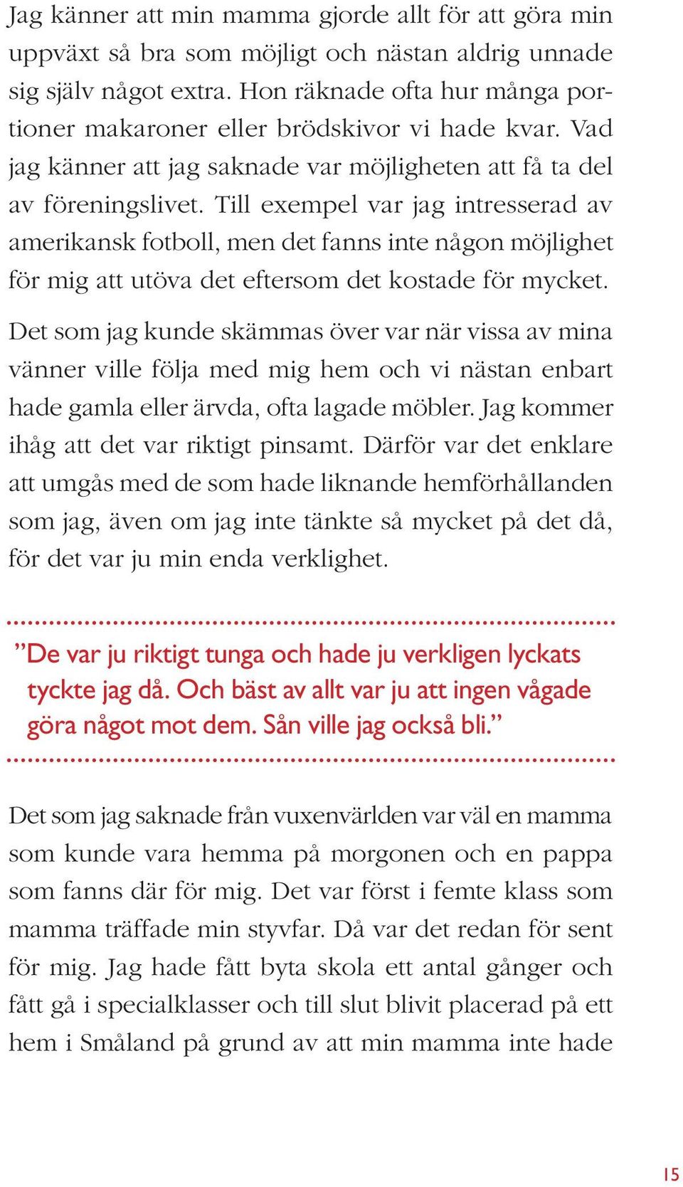 Till exempel var jag intresserad av amerikansk fotboll, men det fanns inte någon möjlighet för mig att utöva det eftersom det kostade för mycket.