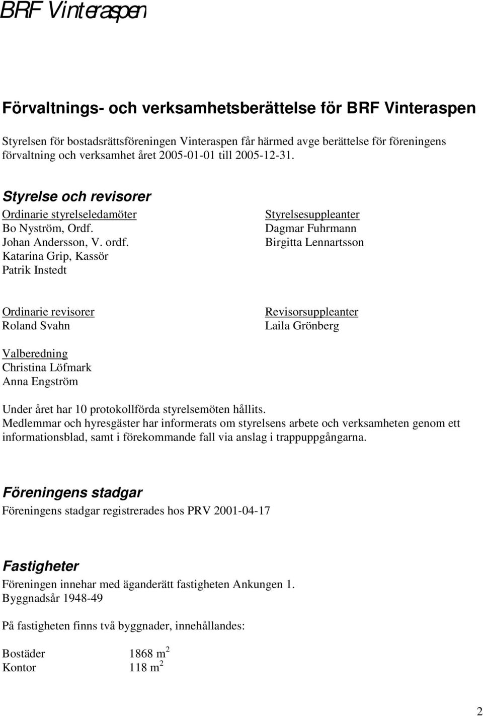 Katarina Grip, Kassör Patrik Instedt Styrelsesuppleanter Dagmar Fuhrmann Birgitta Lennartsson Ordinarie revisorer Roland Svahn Revisorsuppleanter Laila Grönberg Valberedning Christina Löfmark Anna