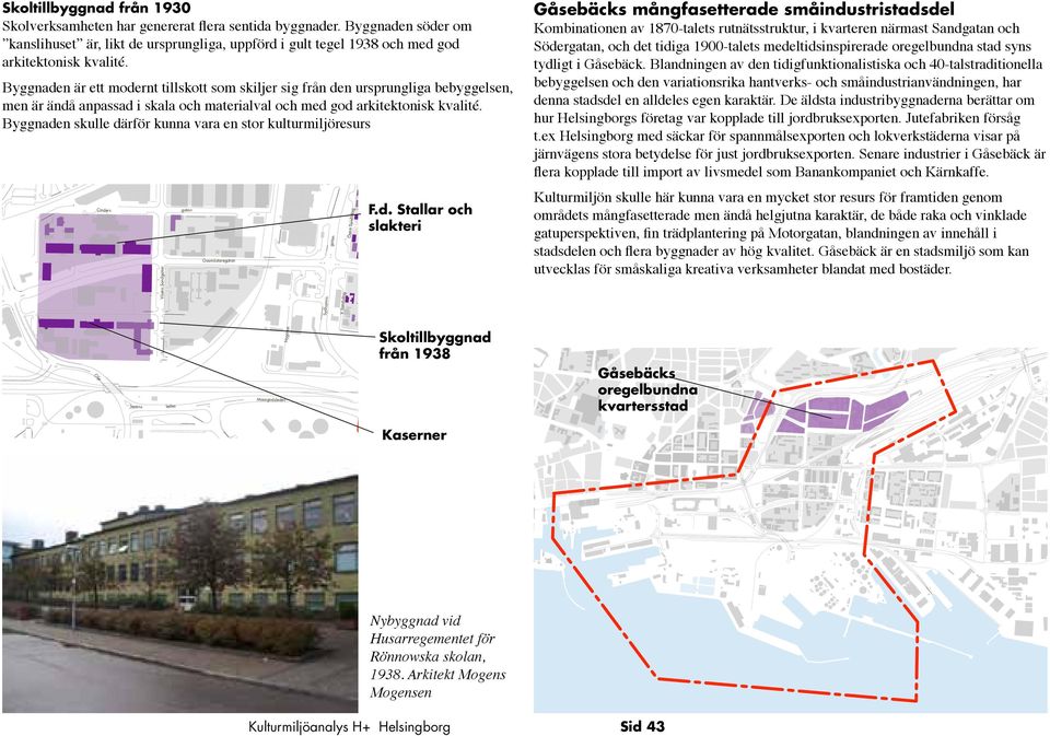 Adolfs Sturzen-Beckers Verkstads Bynaden är ett modernt tillskott som skiljer si från den ursprunlia bebyelsen, men är ändå anpassad i skala och materialval och med od arkitektonisk kvalité.