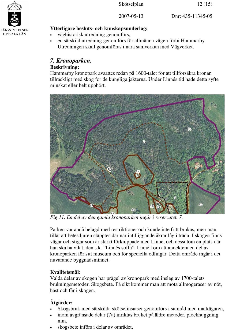 Under Linnés tid hade detta syfte minskat eller helt upphört. Fig 11. En del av den gamla kronoparken ingår i reservatet. 7.