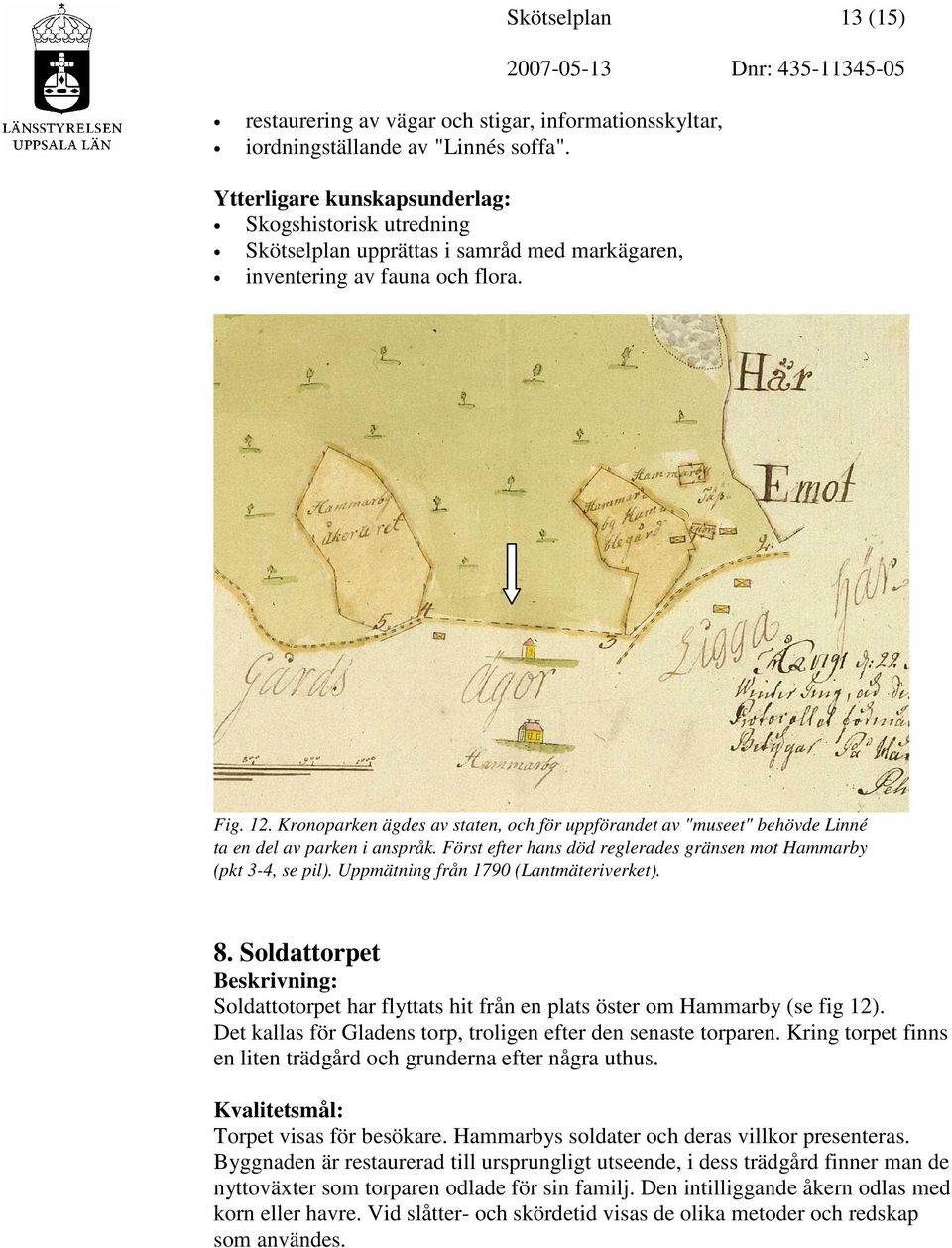 Kronoparken ägdes av staten, och för uppförandet av "museet" behövde Linné ta en del av parken i anspråk. Först efter hans död reglerades gränsen mot Hammarby (pkt 3-4, se pil).