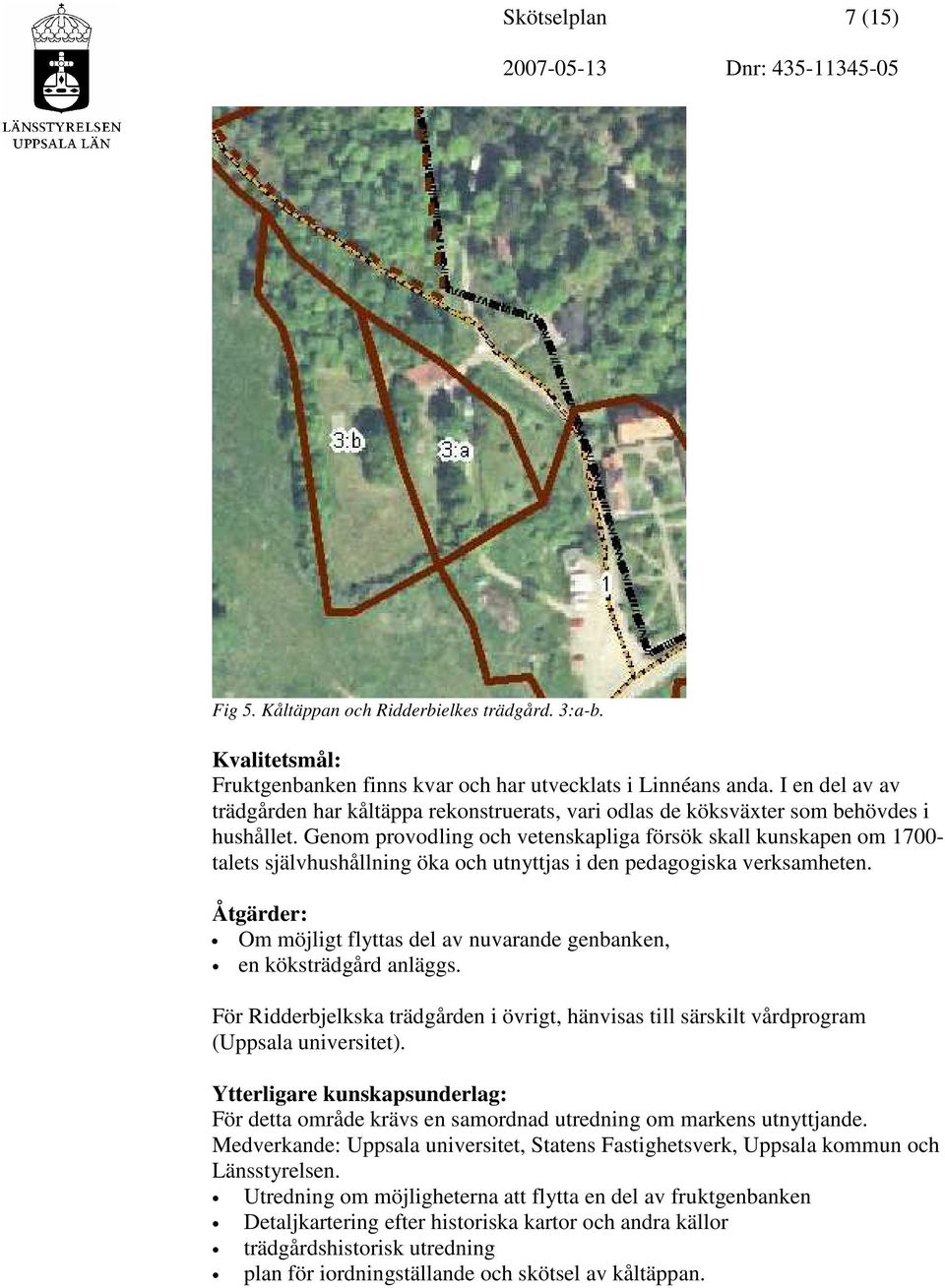 Genom provodling och vetenskapliga försök skall kunskapen om 1700- talets självhushållning öka och utnyttjas i den pedagogiska verksamheten.