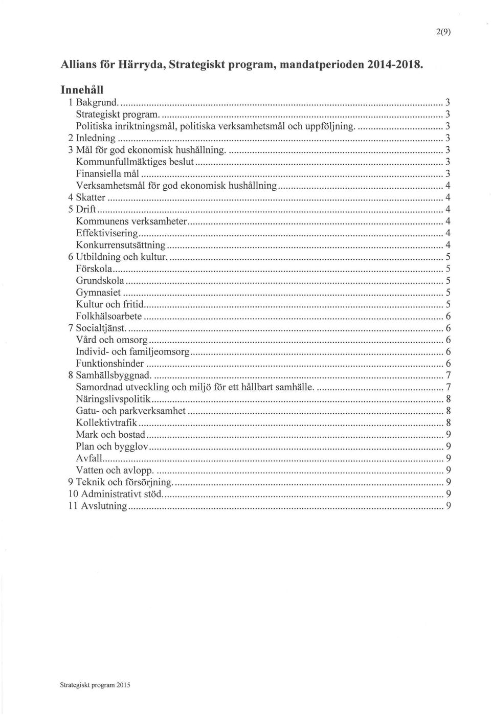 Finansiella mal 3 Verksamhetsmâl för god ekonomisk hushâllning 4 4 Skatter 4 5 Drift 4 Kommunens verksamheter 4 Effektivisering 4 Konkurrensutsättning 4 6 Utbildning och kultur 5 Förskola 5