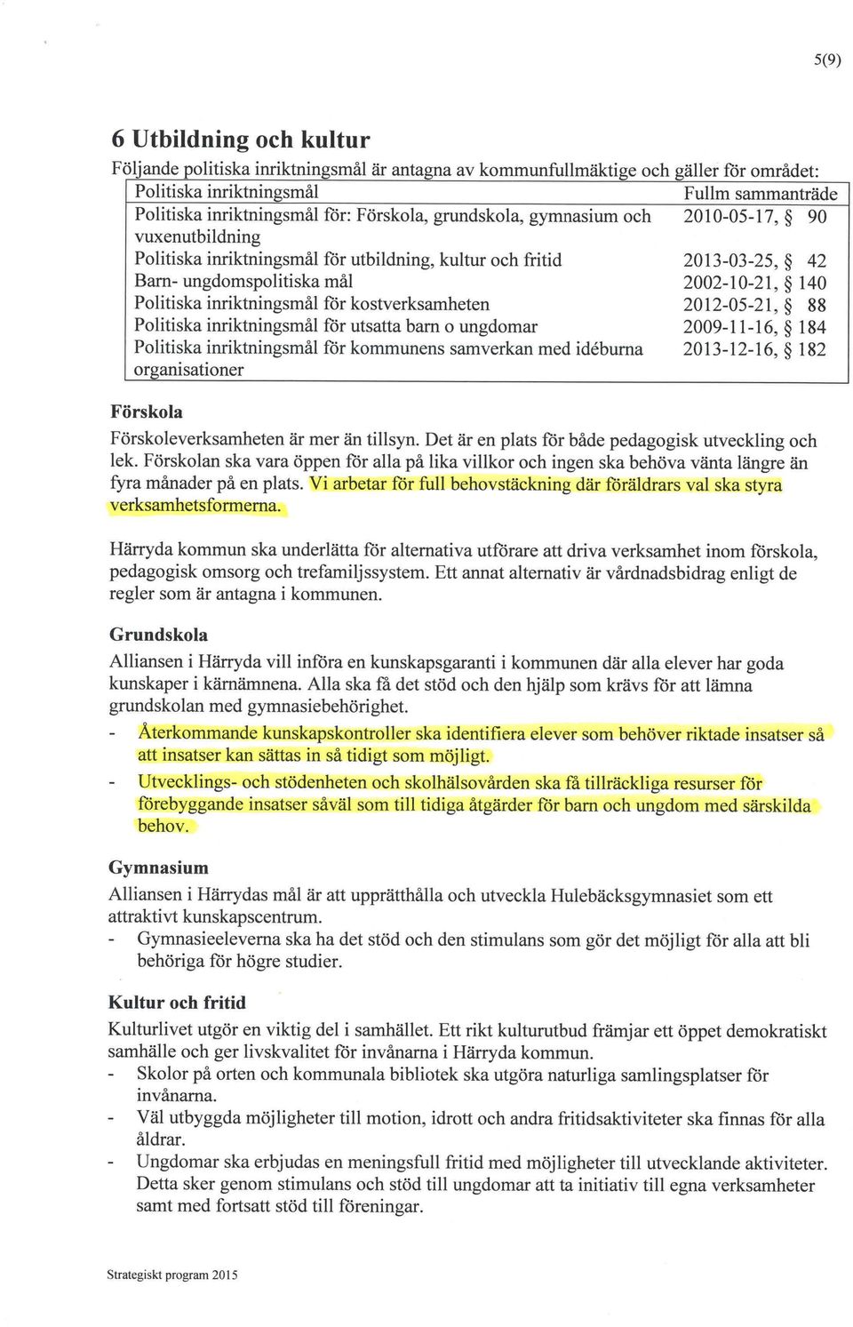 inriktningsmâl för kostverksamheten 2012-05-21, 88 Politiska inriktningsmál för utsatta bam o ungdomar 2009-11-16, 184 Politiska inriktningsmâl för kommunens samverkan med idéburna 2013-12-16, 182