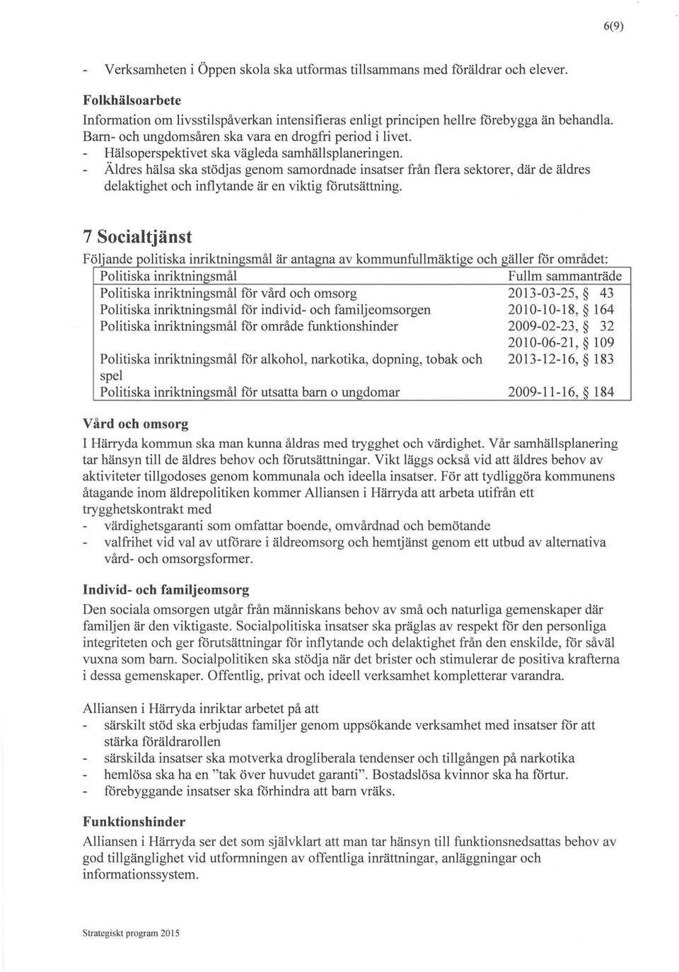 Äldres hälsa ska stödjas genom samordnade insatser fran fiera sektorer, där de äldres delaktighet och inflytande är en viktig förutsättning.