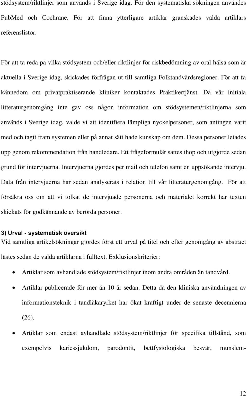 För att få kännedom om privatpraktiserande kliniker kontaktades Praktikertjänst.