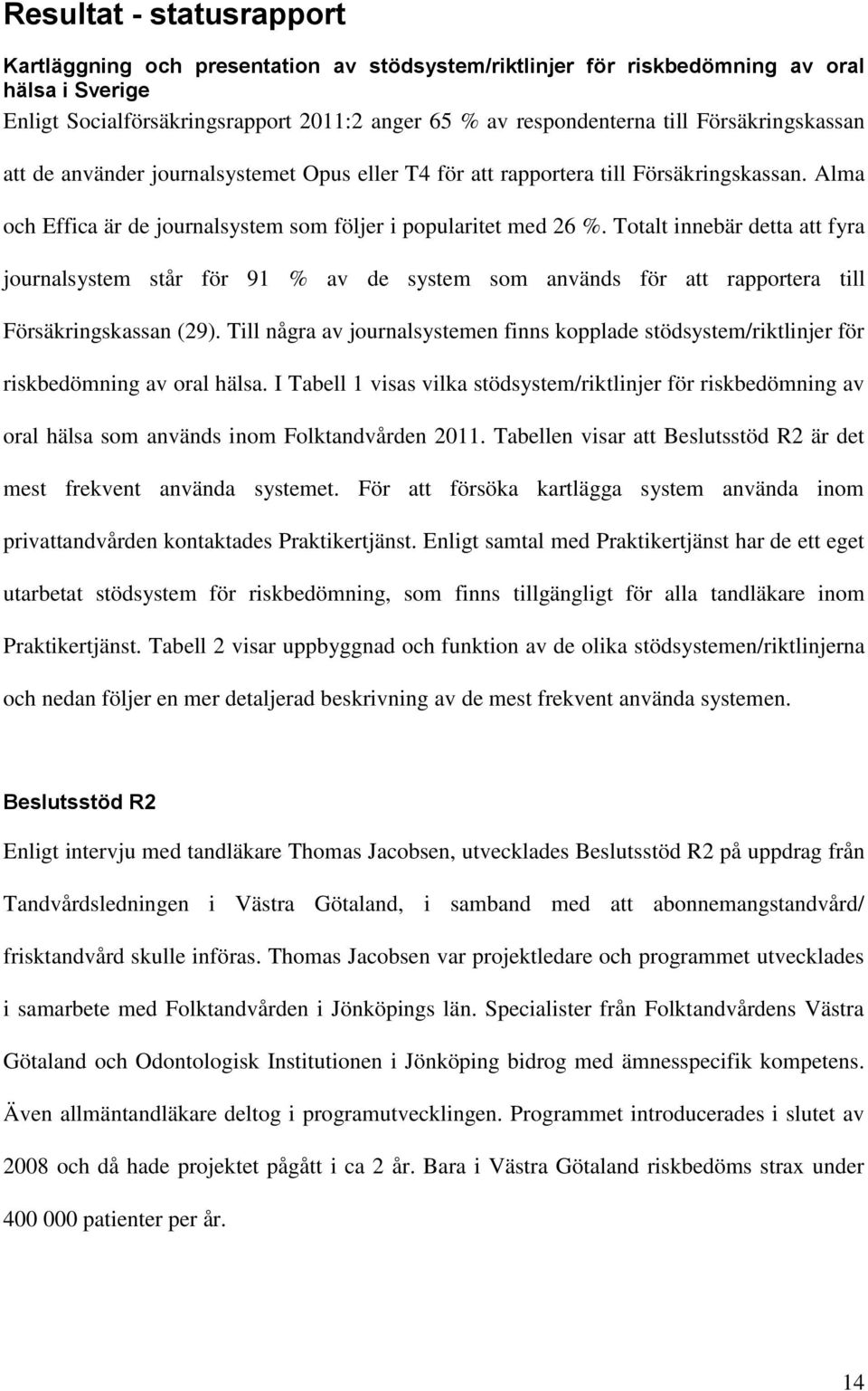 Totalt innebär detta att fyra journalsystem står för 91 % av de system som används för att rapportera till Försäkringskassan (29).