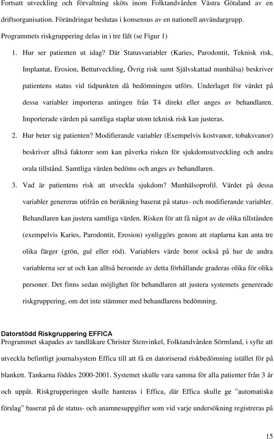 Där Statusvariabler (Karies, Parodontit, Teknisk risk, Implantat, Erosion, Bettutveckling, Övrig risk samt Självskattad munhälsa) beskriver patientens status vid tidpunkten då bedömningen utförs.