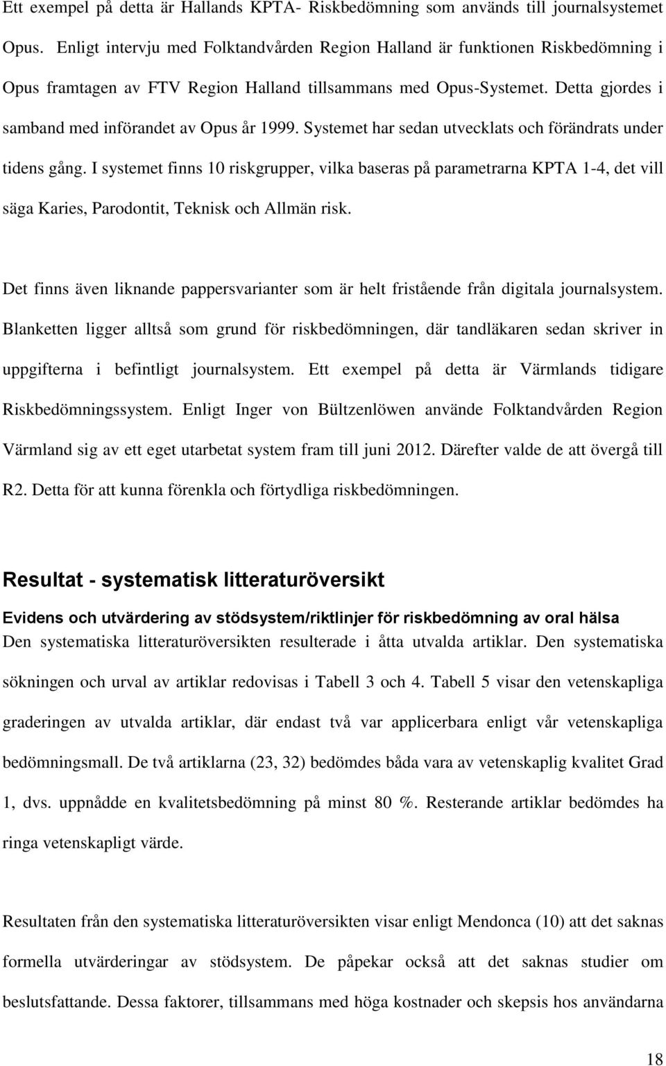 Detta gjordes i samband med införandet av Opus år 1999. Systemet har sedan utvecklats och förändrats under tidens gång.