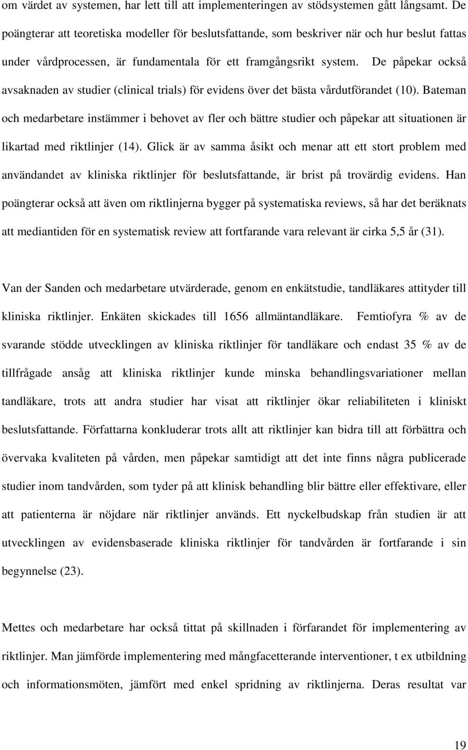 De påpekar också avsaknaden av studier (clinical trials) för evidens över det bästa vårdutförandet (10).