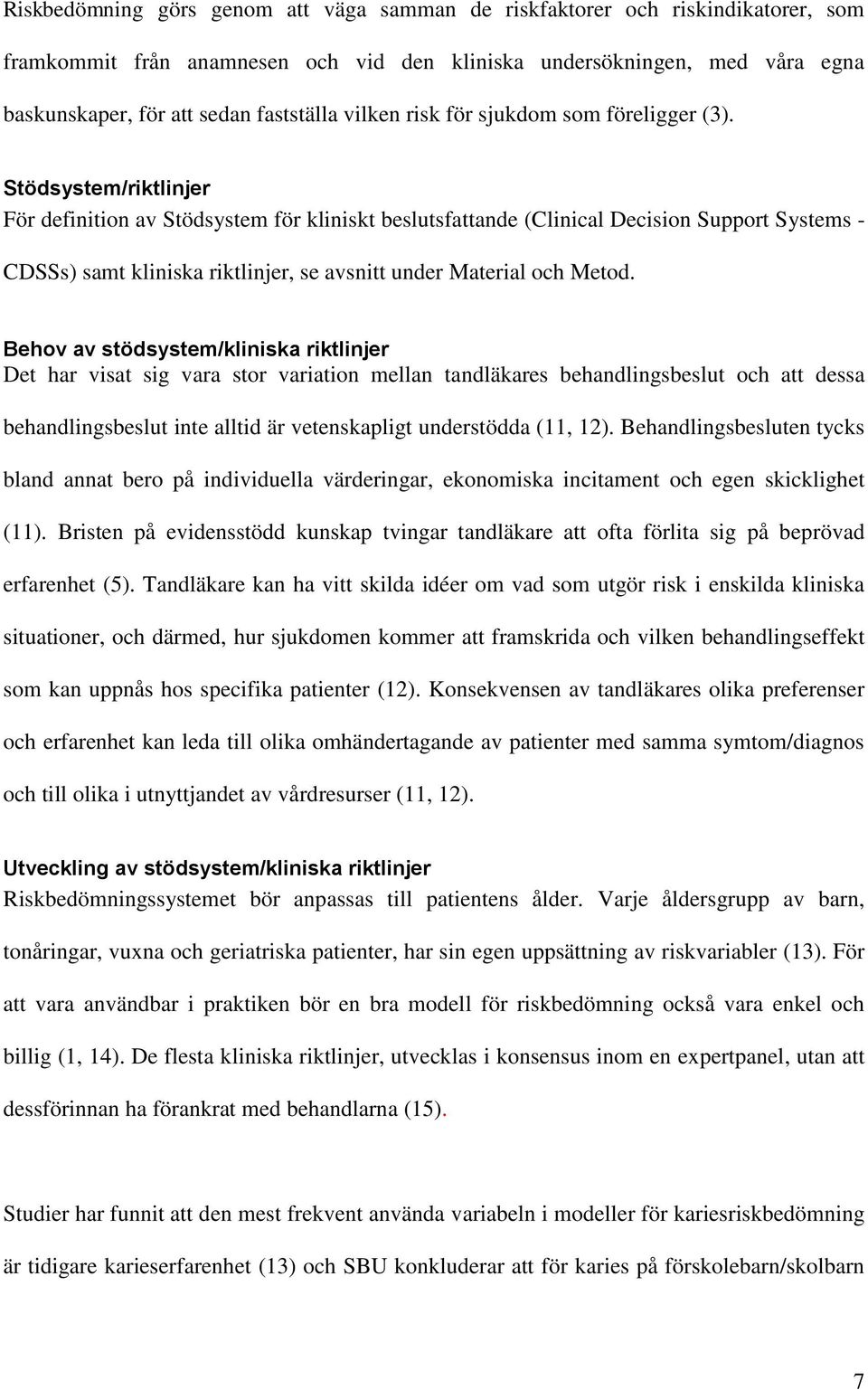 Stödsystem/riktlinjer För definition av Stödsystem för kliniskt beslutsfattande (Clinical Decision Support Systems - CDSSs) samt kliniska riktlinjer, se avsnitt under Material och Metod.