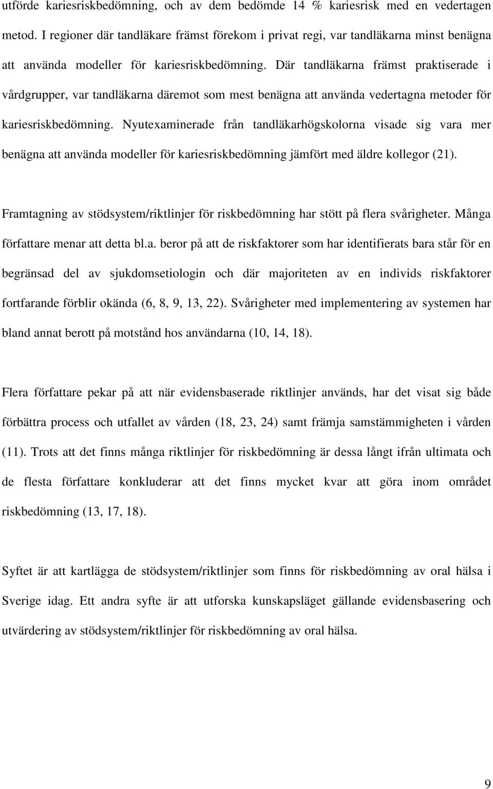 Där tandläkarna främst praktiserade i vårdgrupper, var tandläkarna däremot som mest benägna att använda vedertagna metoder för kariesriskbedömning.