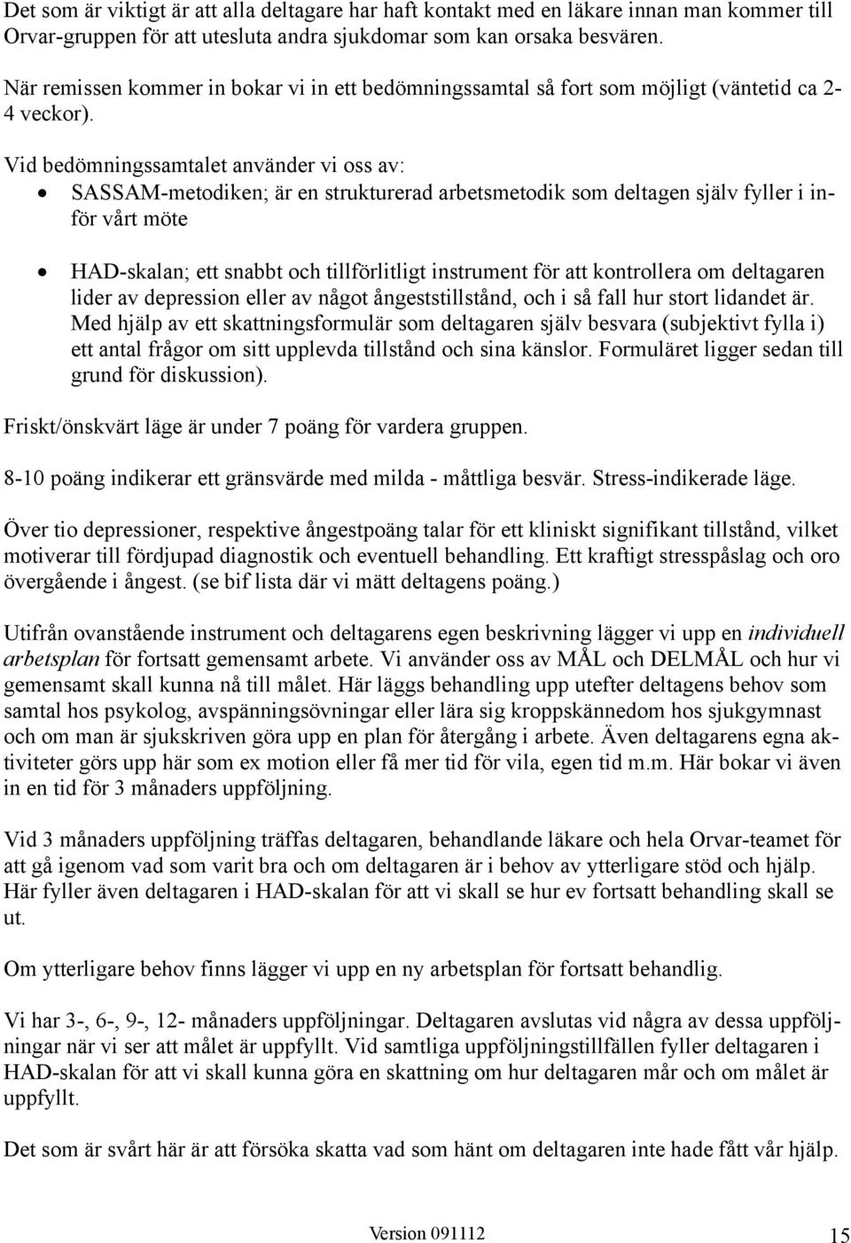 Vid bedömningssamtalet använder vi oss av: SASSAM-metodiken; är en strukturerad arbetsmetodik som deltagen själv fyller i inför vårt möte HAD-skalan; ett snabbt och tillförlitligt instrument för att