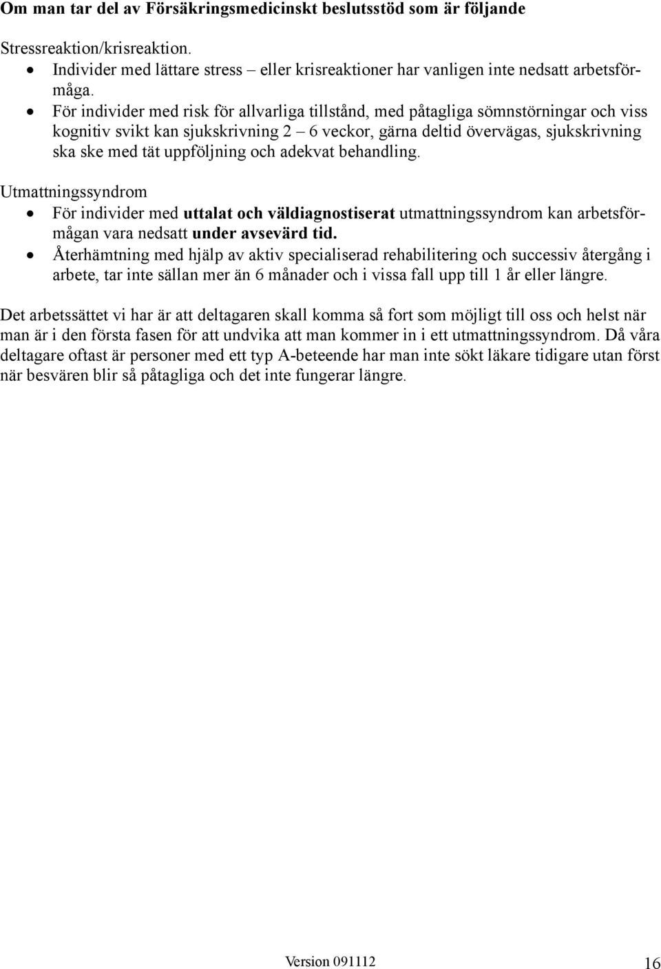 och adekvat behandling. Utmattningssyndrom För individer med uttalat och väldiagnostiserat utmattningssyndrom kan arbetsförmågan vara nedsatt under avsevärd tid.