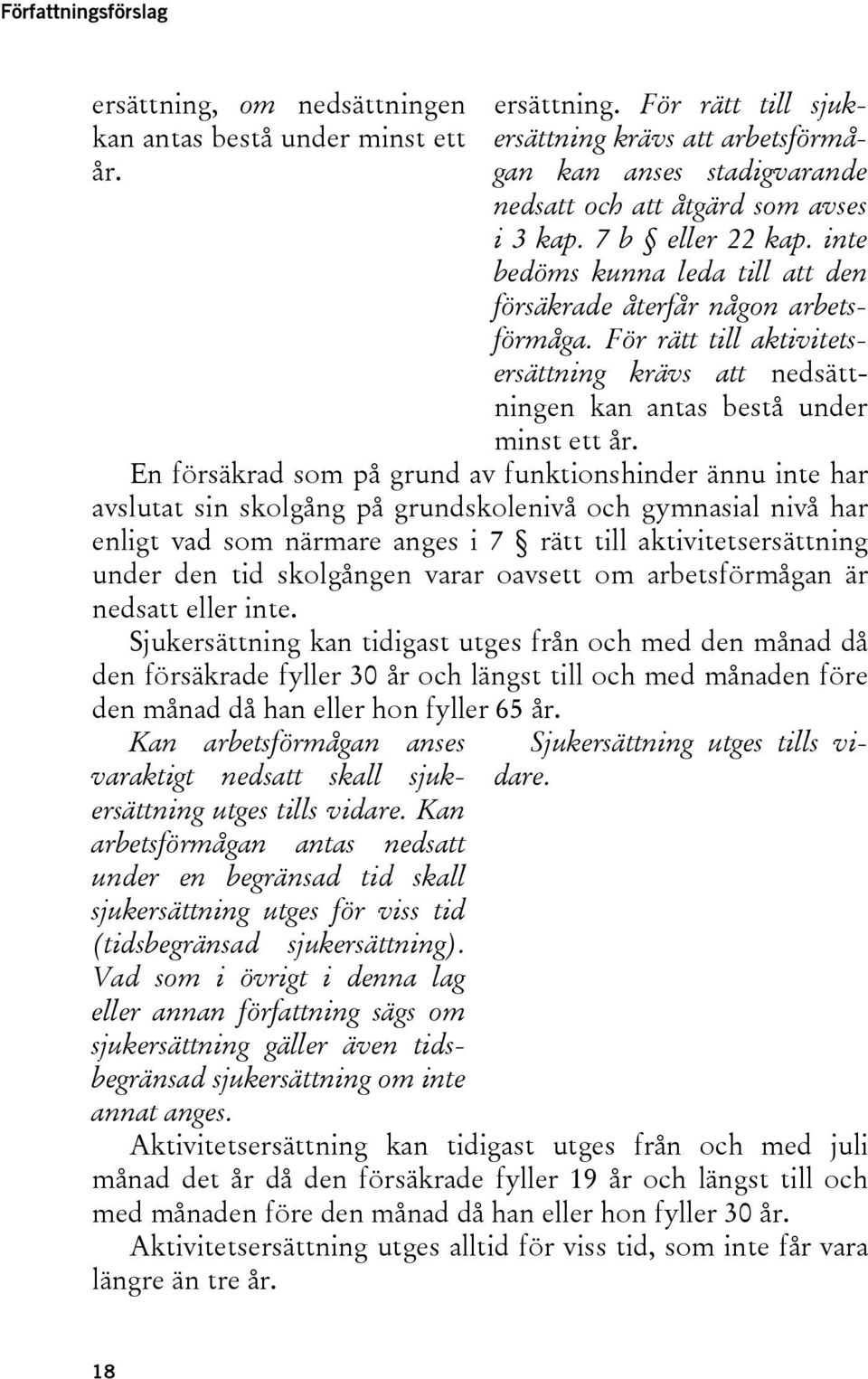 För rätt till aktivitetsersättning krävs att nedsättningen kan antas bestå under minst ett år.