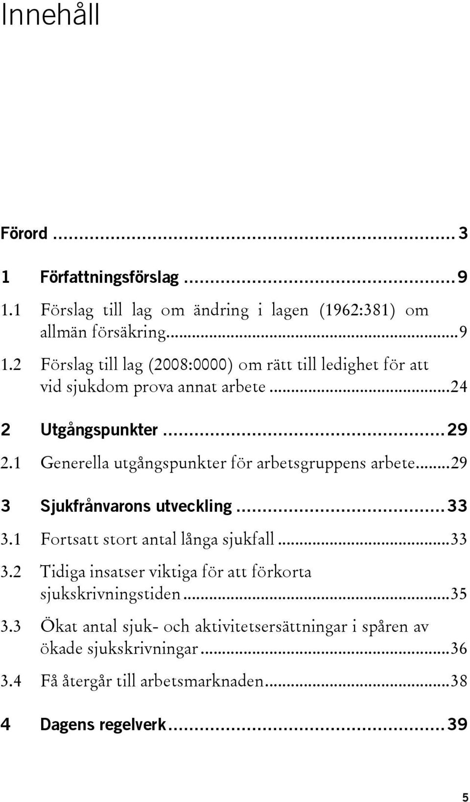 1 Fortsatt stort antal långa sjukfall...33 3.2 Tidiga insatser viktiga för att förkorta sjukskrivningstiden...35 3.