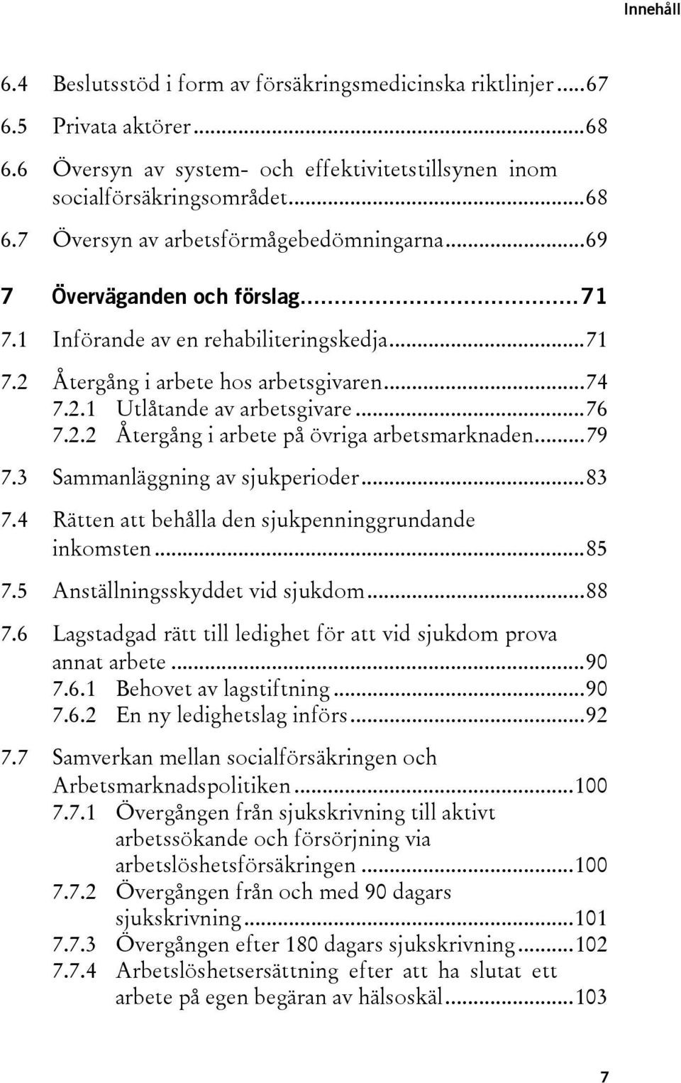 ..79 7.3 Sammanläggning av sjukperioder...83 7.4 Rätten att behålla den sjukpenninggrundande inkomsten...85 7.5 Anställningsskyddet vid sjukdom...88 7.