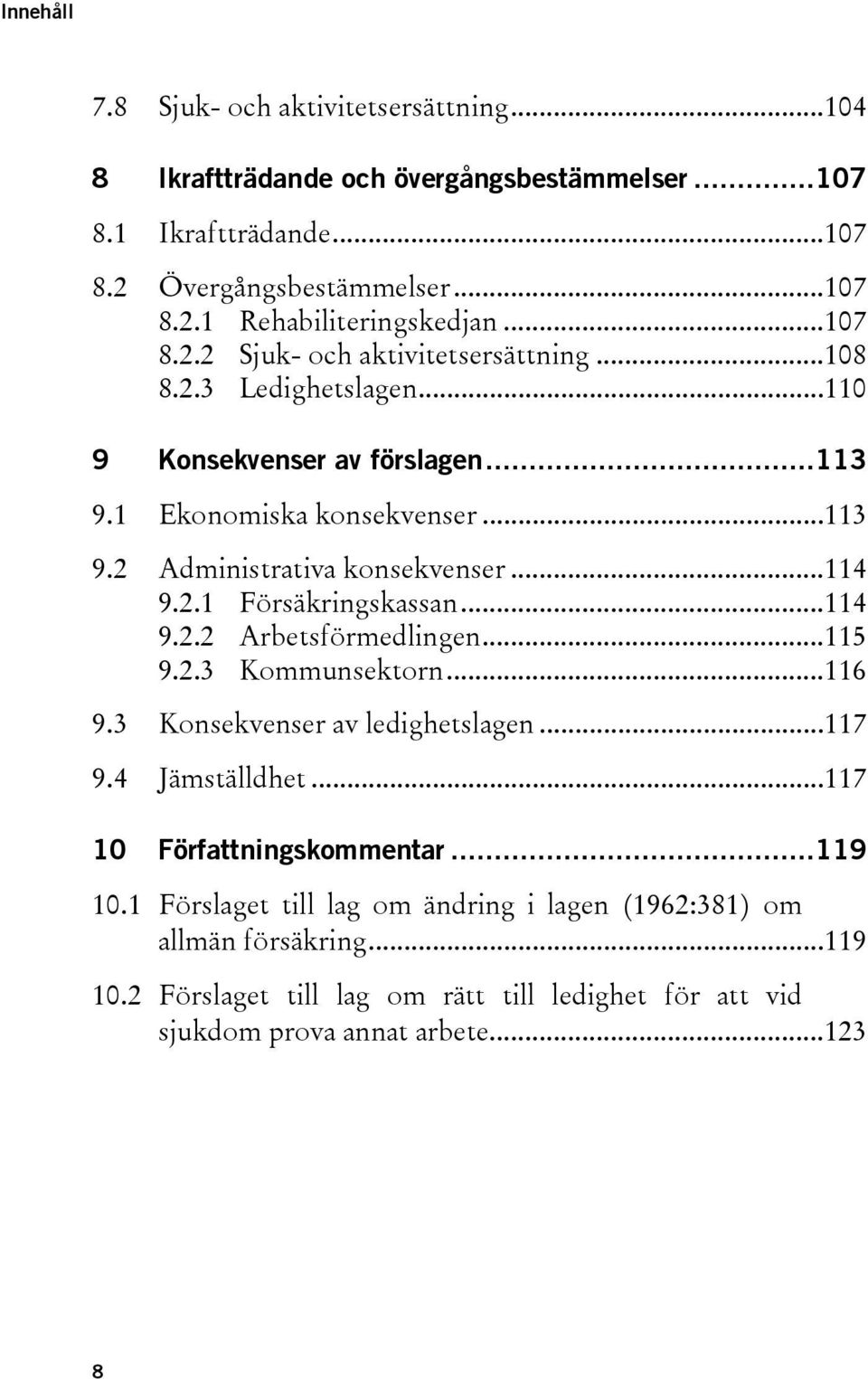 ..114 9.2.1 Försäkringskassan...114 9.2.2 Arbetsförmedlingen...115 9.2.3 Kommunsektorn...116 9.3 Konsekvenser av ledighetslagen...117 9.4 Jämställdhet...117 10 Författningskommentar.