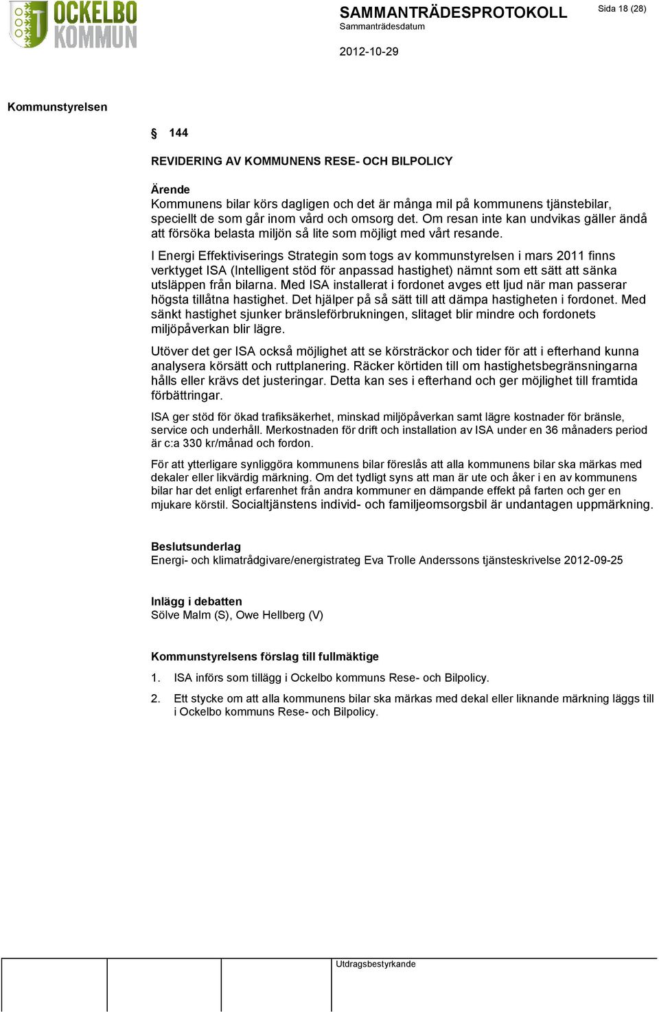 I Energi Effektiviserings Strategin som togs av kommunstyrelsen i mars 2011 finns verktyget ISA (Intelligent stöd för anpassad hastighet) nämnt som ett sätt att sänka utsläppen från bilarna.