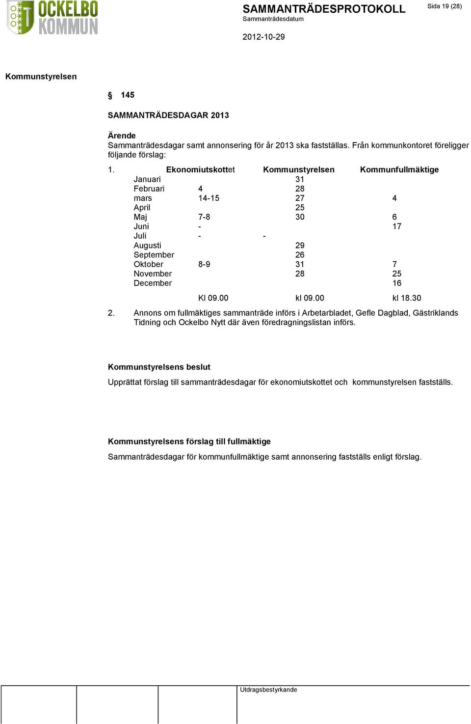 16 Kl 09.00 kl 09.00 kl 18.30 2. Annons om fullmäktiges sammanträde införs i Arbetarbladet, Gefle Dagblad, Gästriklands Tidning och Ockelbo Nytt där även föredragningslistan införs.