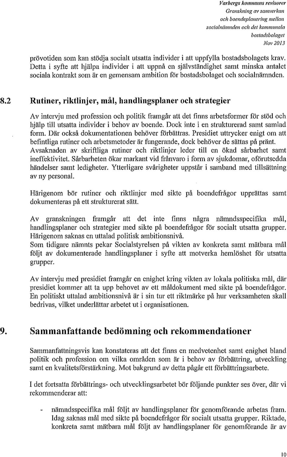 Detta i syfte att ltjälpa individer i att uppnå en självständighet samt minska antalet sociala kontrakt som är en gemensam ambition för bostads bolaget och socialnämnden. 8.