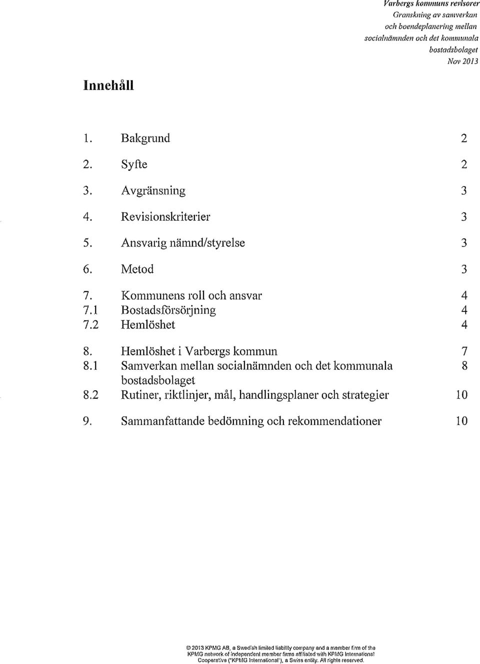 socialnämnden och det kommunala Rutiner, riktlinjer, mål, handlingsplaner och strategier Sammanfattande bedömning och rekommendationer 2 2 3 3 3 3 4 4 4 7 8 10 10 2013 KPMG AB, a Swedish