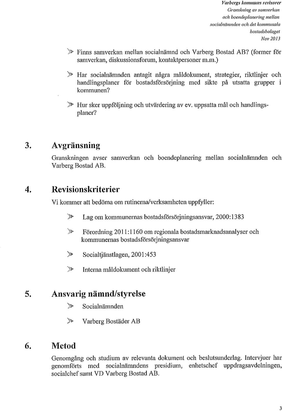 )i> Hur sker uppföljning och utvärdering av ev. uppsatta mål och handlingsplaner? 3. Avgränsning Granskningen avser samverkan och boendeplanering mellan socialnämnden och Varberg Bostad AB. 4.