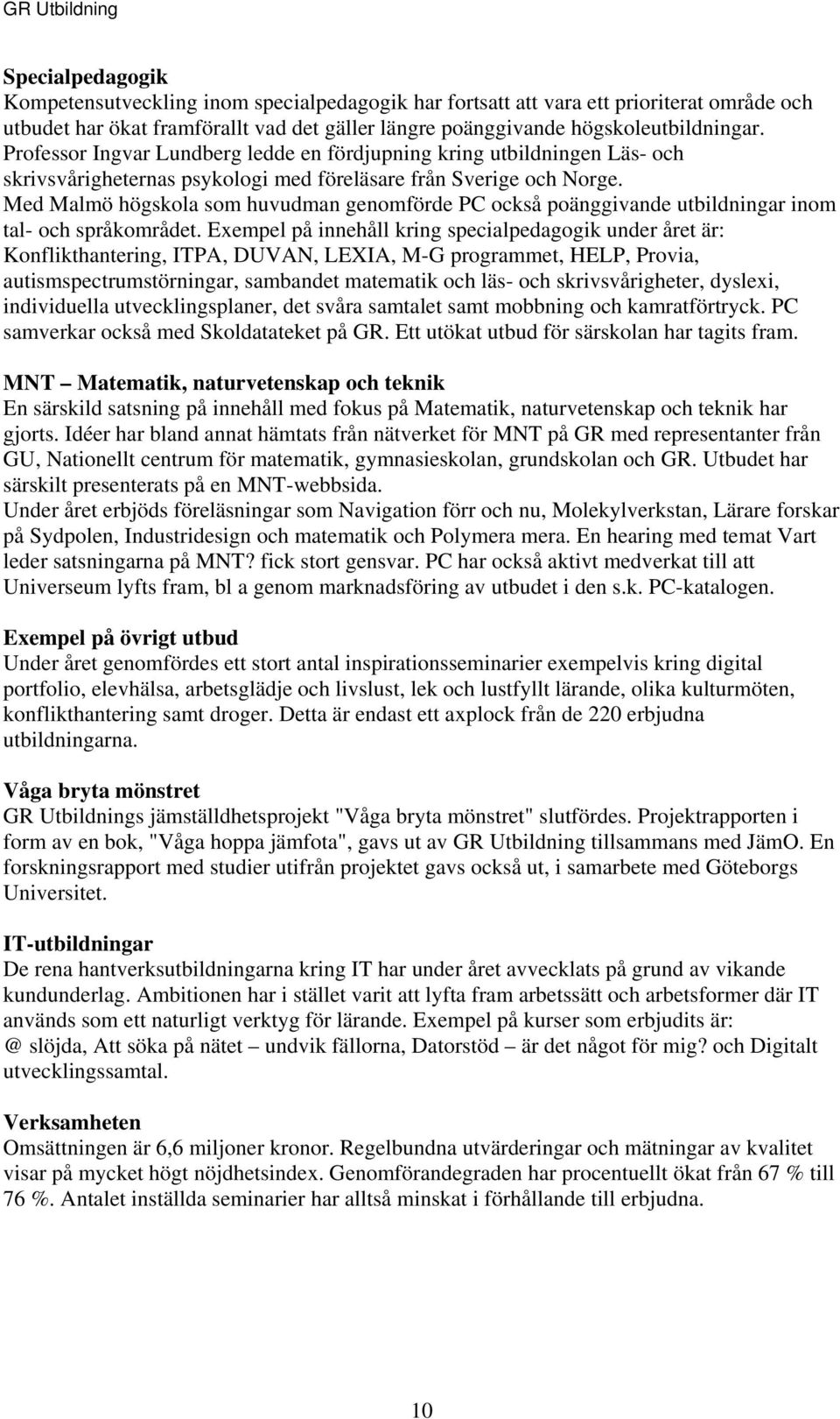 Med Malmö högskola som huvudman genomförde PC också poänggivande utbildningar inom tal- och språkområdet.