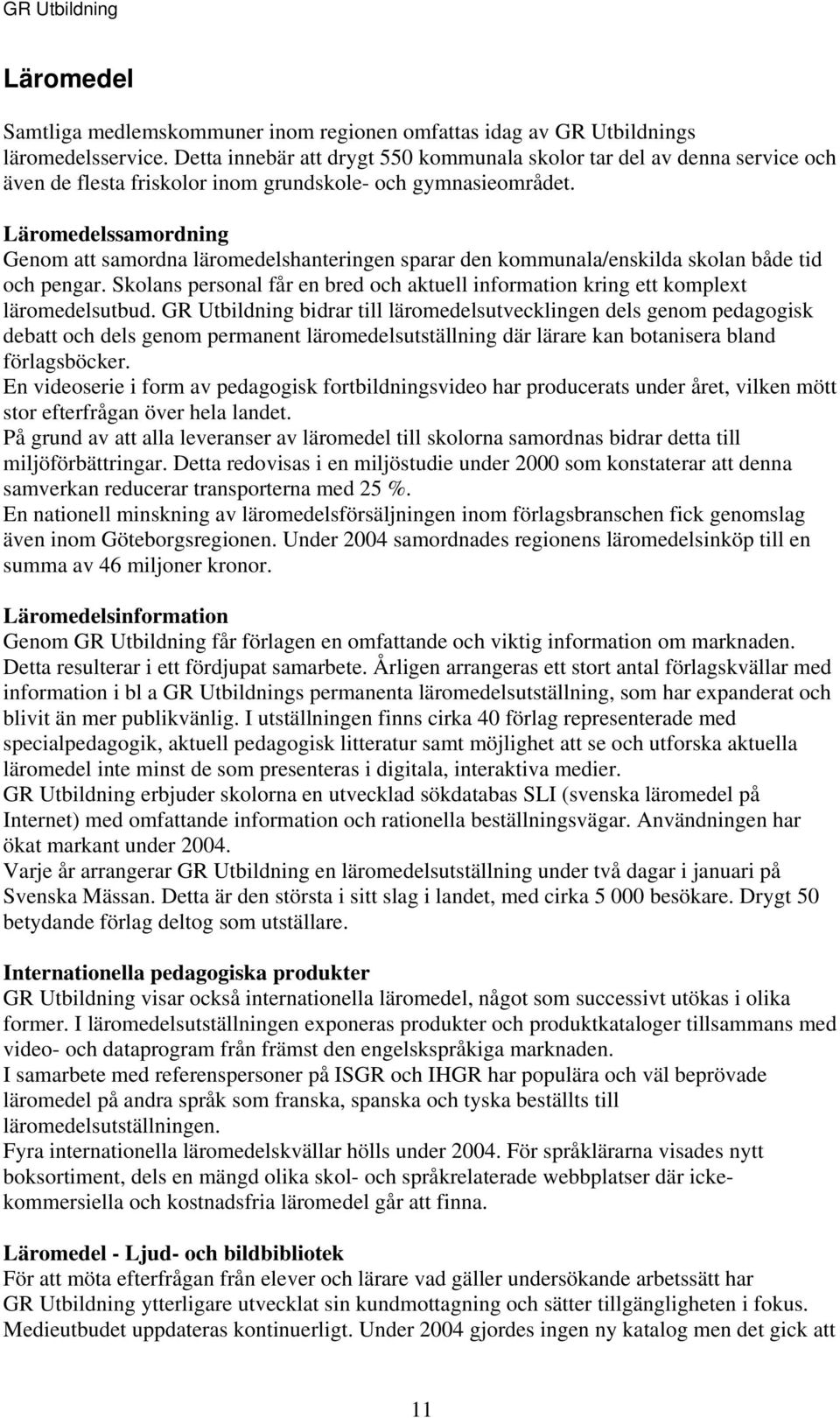 Läromedelssamordning Genom att samordna läromedelshanteringen sparar den kommunala/enskilda skolan både tid och pengar.