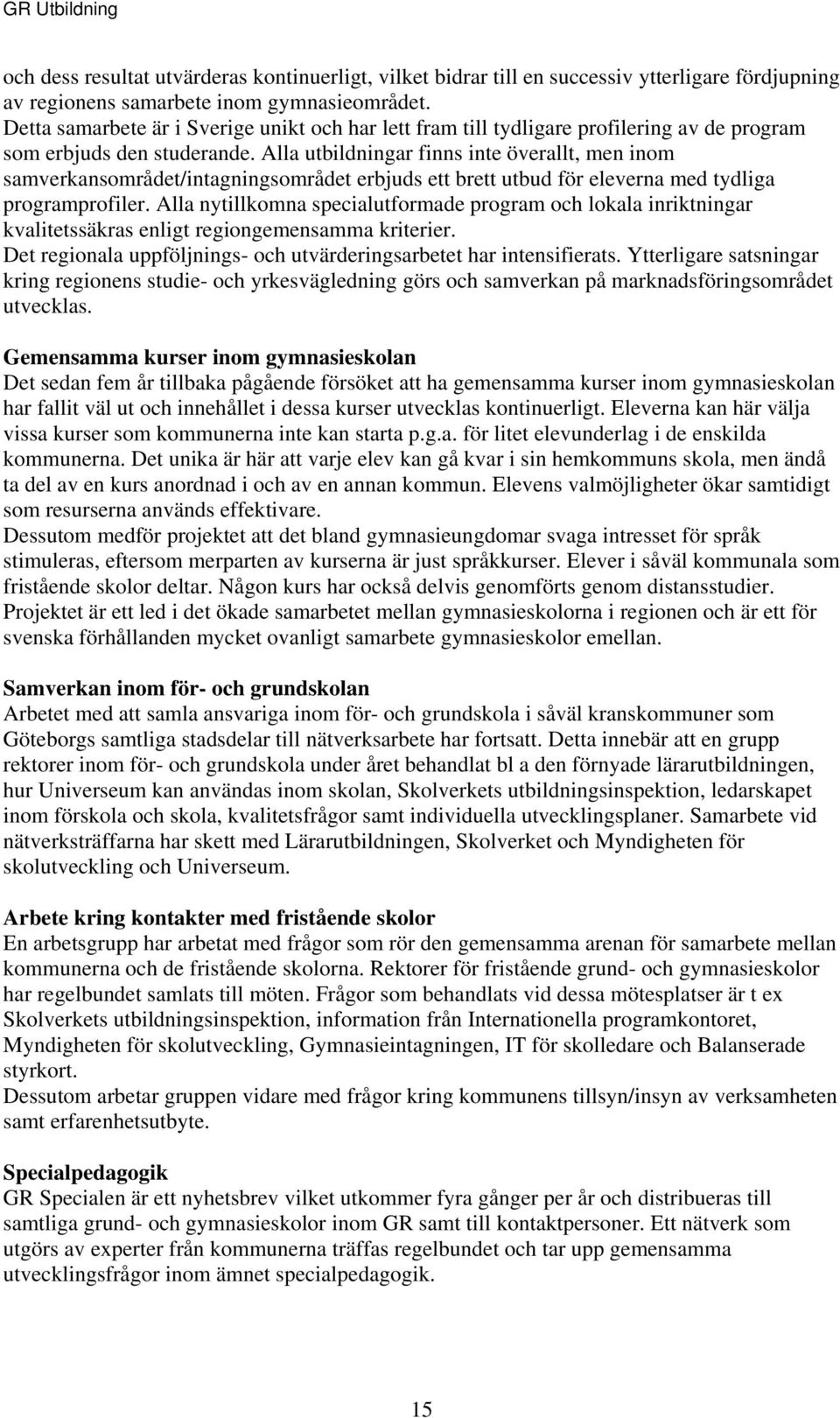 Alla utbildningar finns inte överallt, men inom samverkansområdet/intagningsområdet erbjuds ett brett utbud för eleverna med tydliga programprofiler.