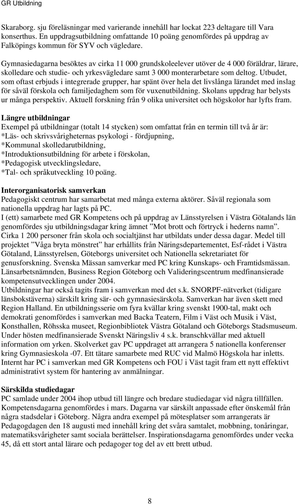 Gymnasiedagarna besöktes av cirka 11 000 grundskoleelever utöver de 4 000 föräldrar, lärare, skolledare och studie- och yrkesvägledare samt 3 000 monterarbetare som deltog.