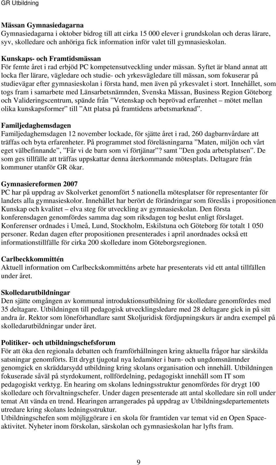 Syftet är bland annat att locka fler lärare, vägledare och studie- och yrkesvägledare till mässan, som fokuserar på studievägar efter gymnasieskolan i första hand, men även på yrkesvalet i stort.