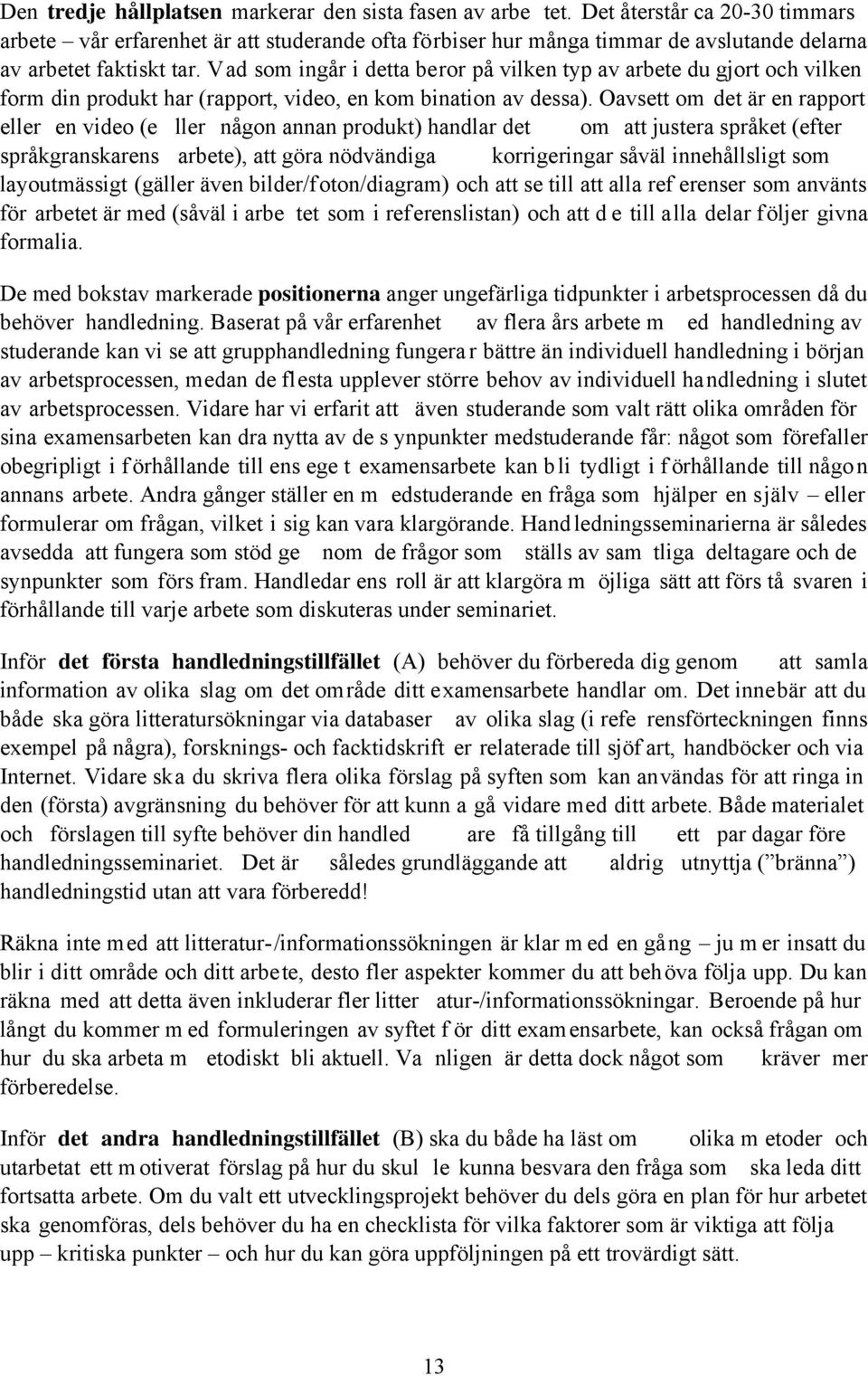 Vad som ingår i detta beror på vilken typ av arbete du gjort och vilken form din produkt har (rapport, video, en kom bination av dessa).