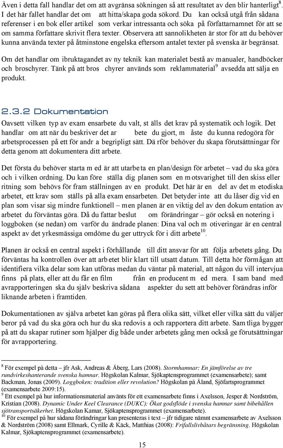 Observera att sannolikheten är stor för att du behöver kunna använda texter på åtminstone engelska eftersom antalet texter på svenska är begränsat.