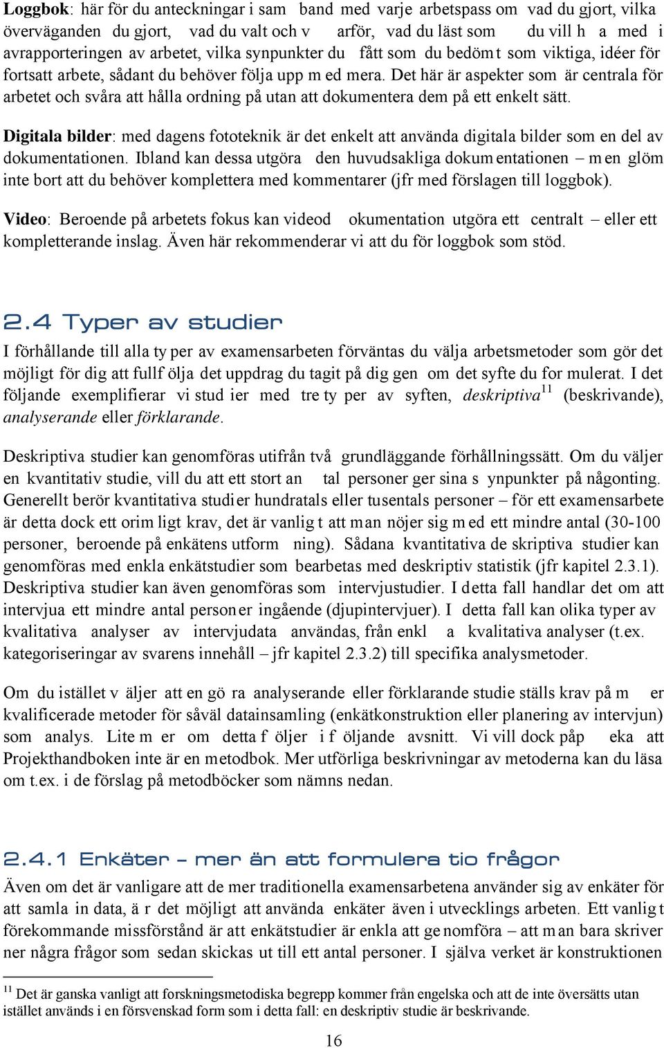 Det här är aspekter som är centrala för arbetet och svåra att hålla ordning på utan att dokumentera dem på ett enkelt sätt.