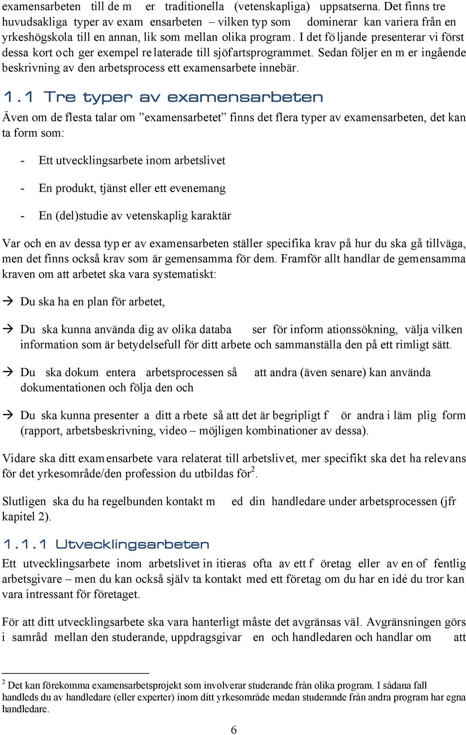 I det fö ljande presenterar vi först dessa kort och ger exempel re laterade till sjöfartsprogrammet. Sedan följer en m er ingående beskrivning av den arbetsprocess ett examensarbete innebär. 1.