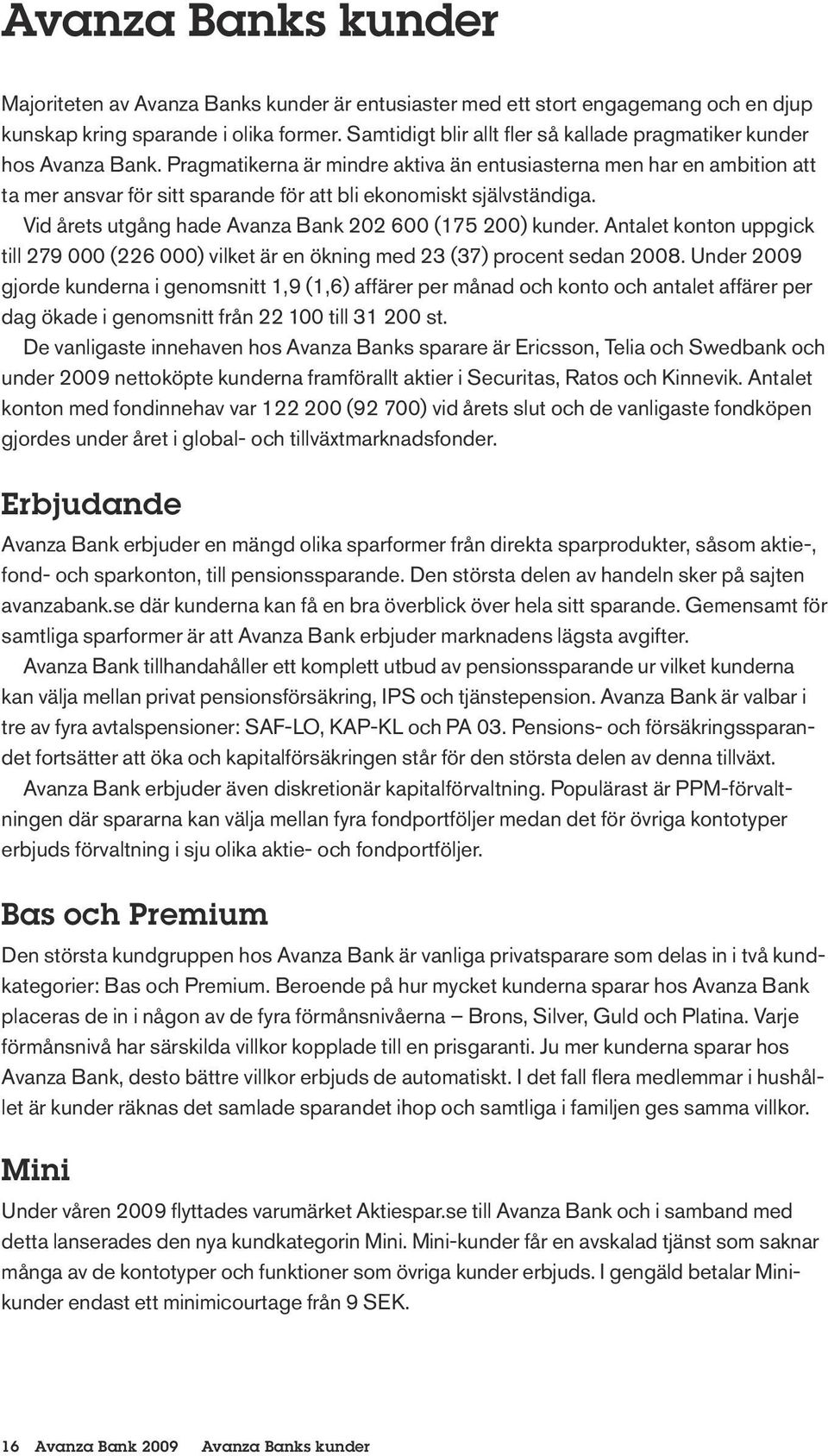 Pragmatikerna är mindre aktiva än entusiasterna men har en ambition att ta mer ansvar för sitt sparande för att bli ekonomiskt självständiga.