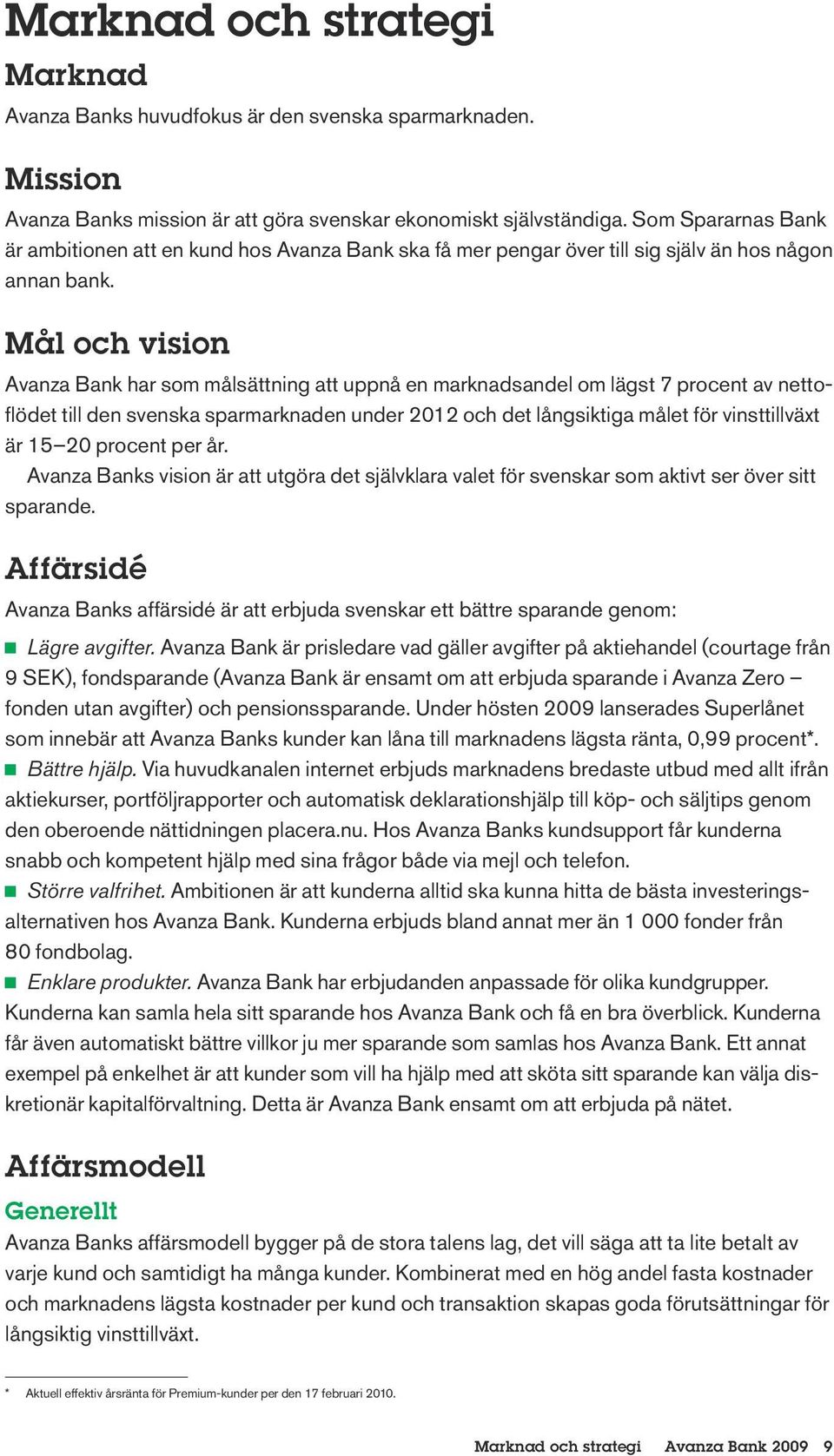 Mål och vision Avanza Bank har som målsättning att uppnå en marknadsandel om lägst 7 procent av nettoflödet till den svenska sparmarknaden under 2012 och det långsiktiga målet för vinsttillväxt är 15